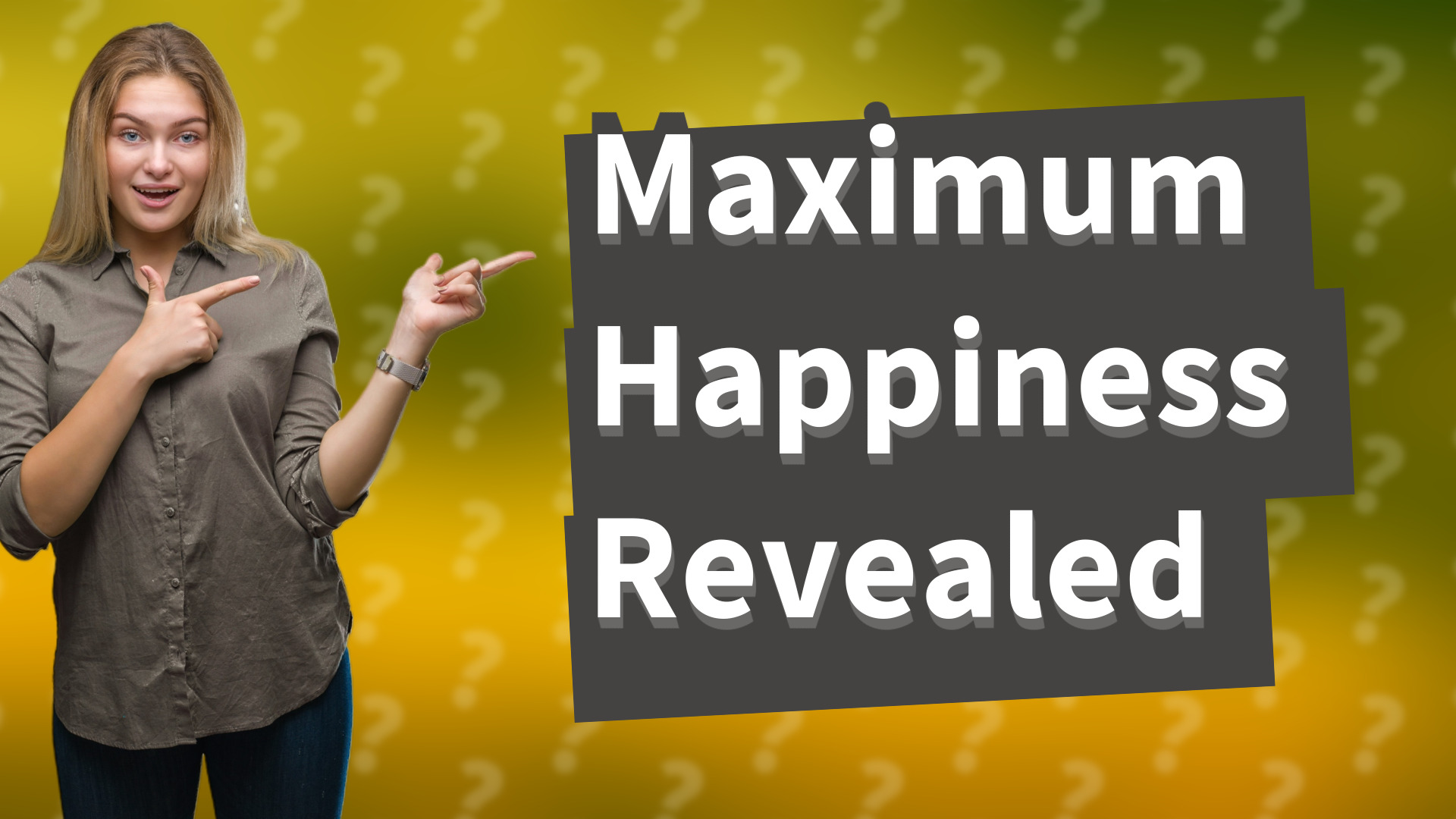 Maximum Happiness Revealed