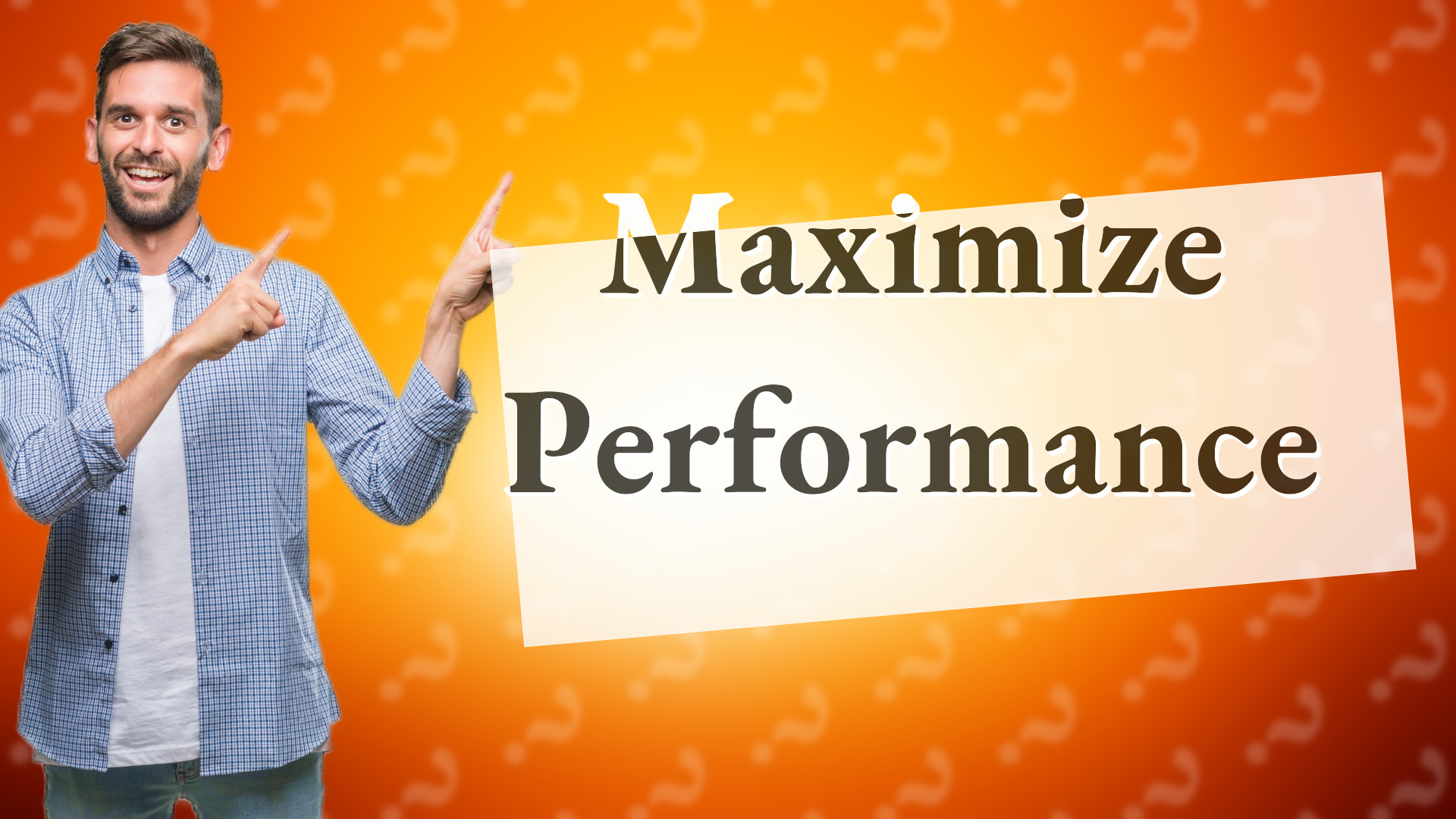 Maximize Performance