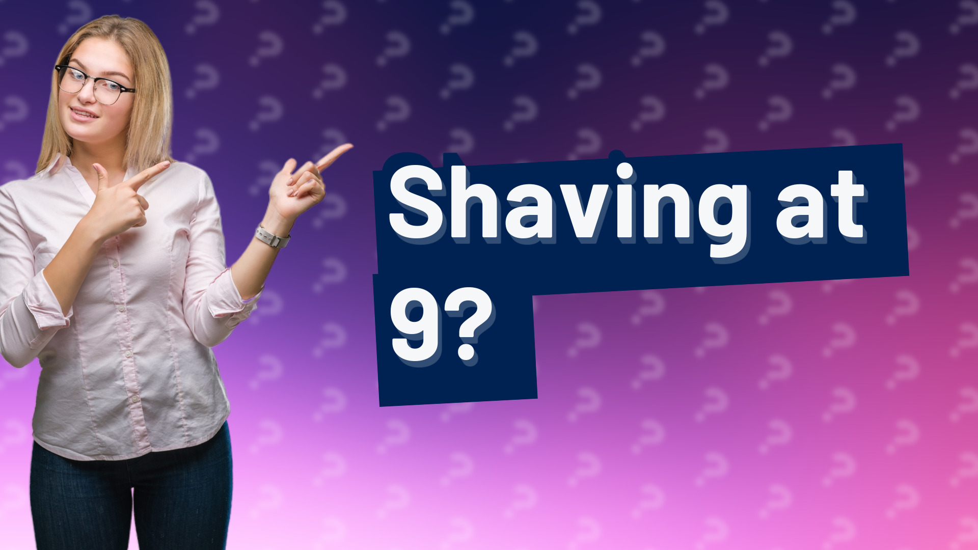 Shaving at 9?