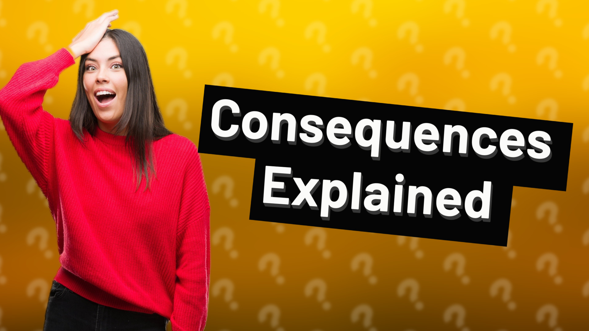 Consequences Explained