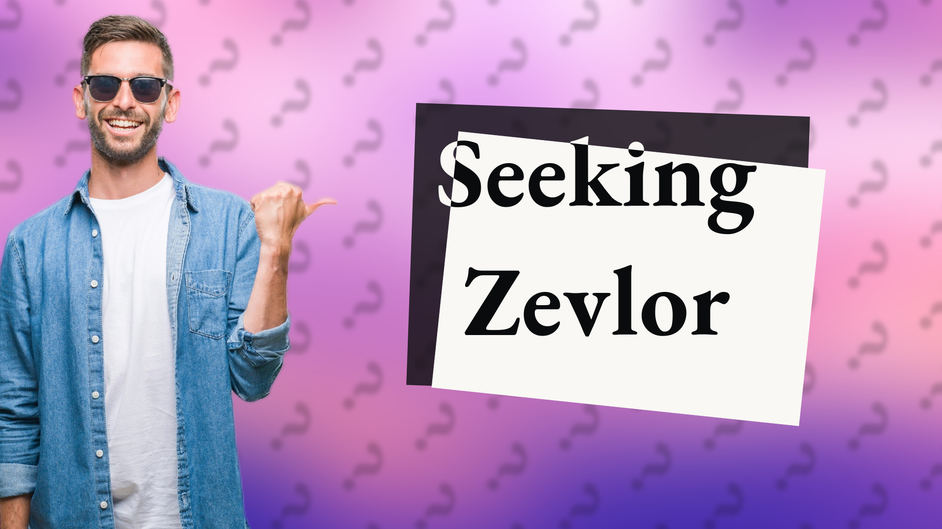 Seeking Zevlor