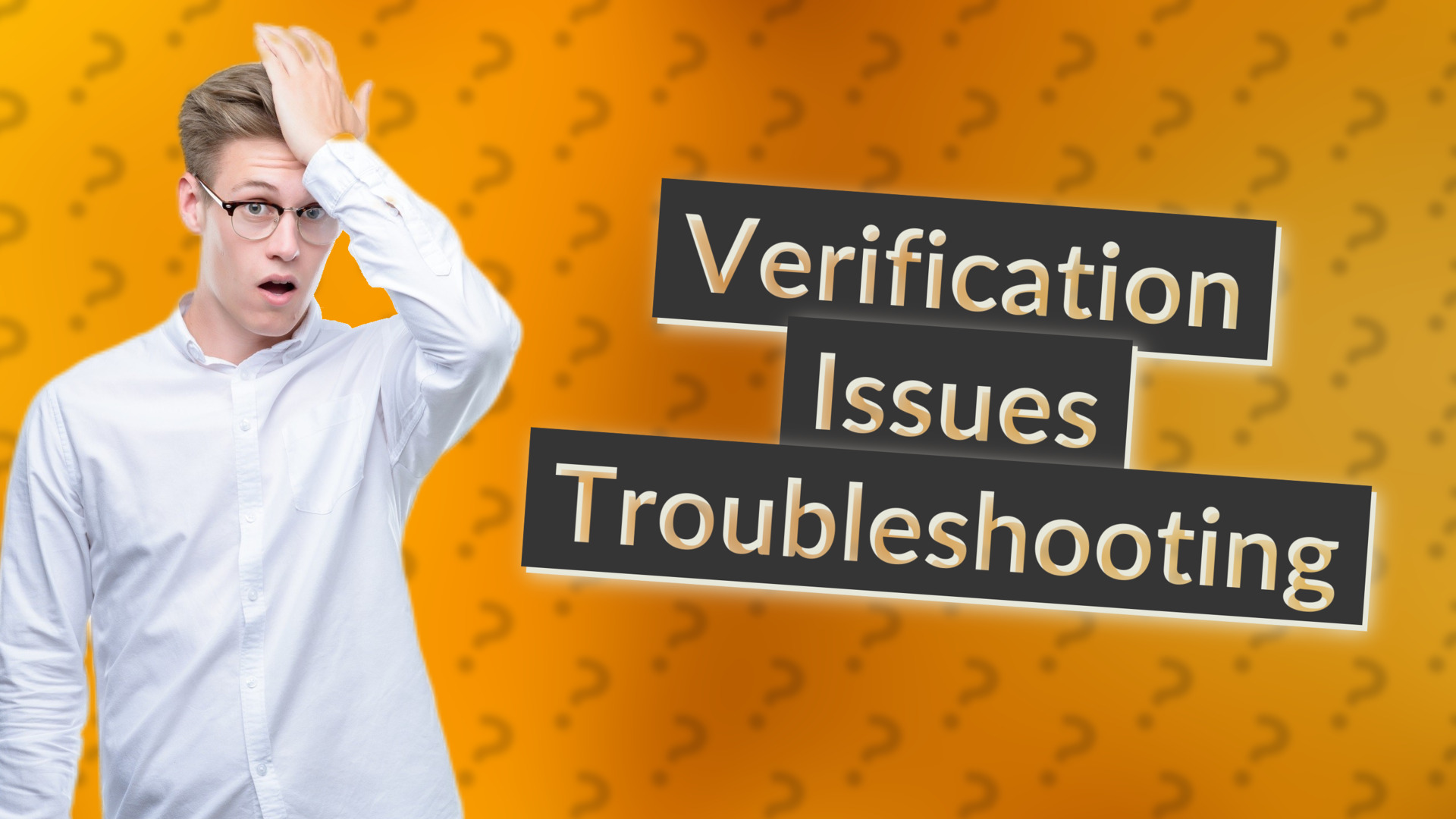 Verification Issues Troubleshooting