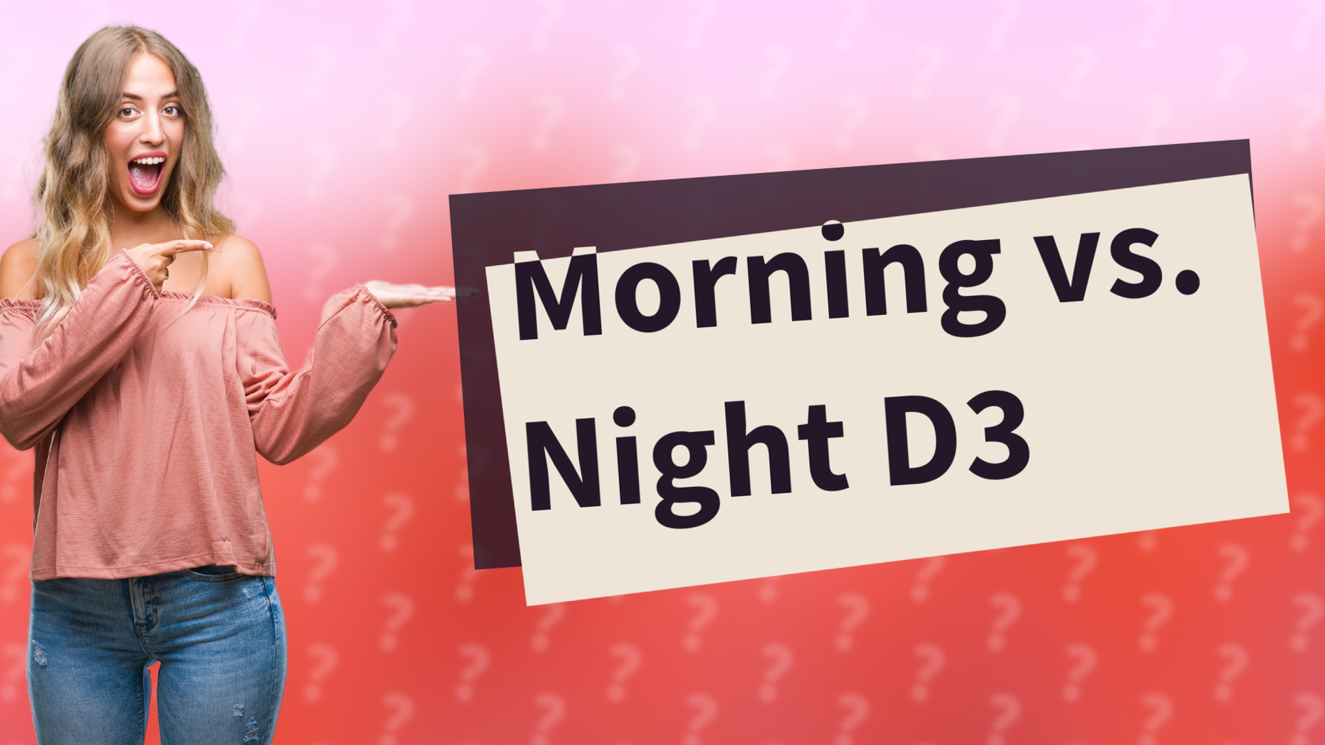 Morning vs. Night D3