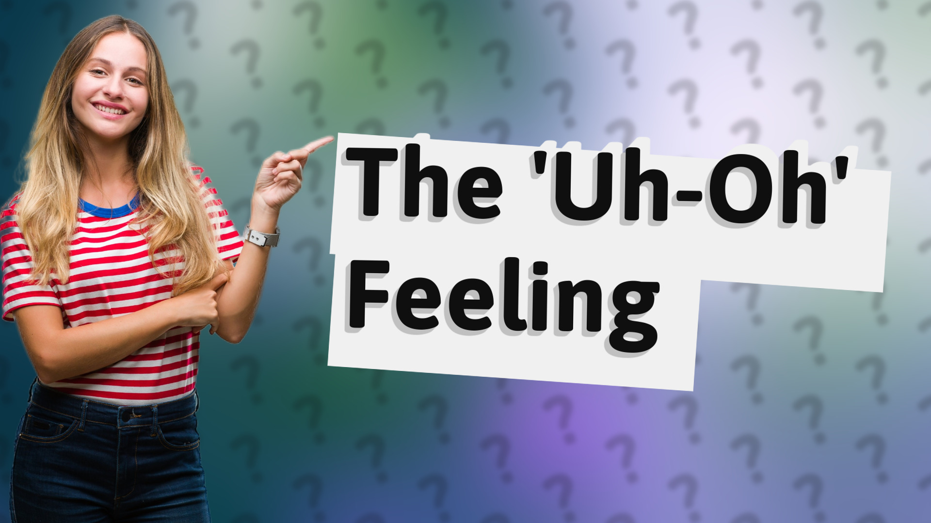 The 'Uh-Oh' Feeling