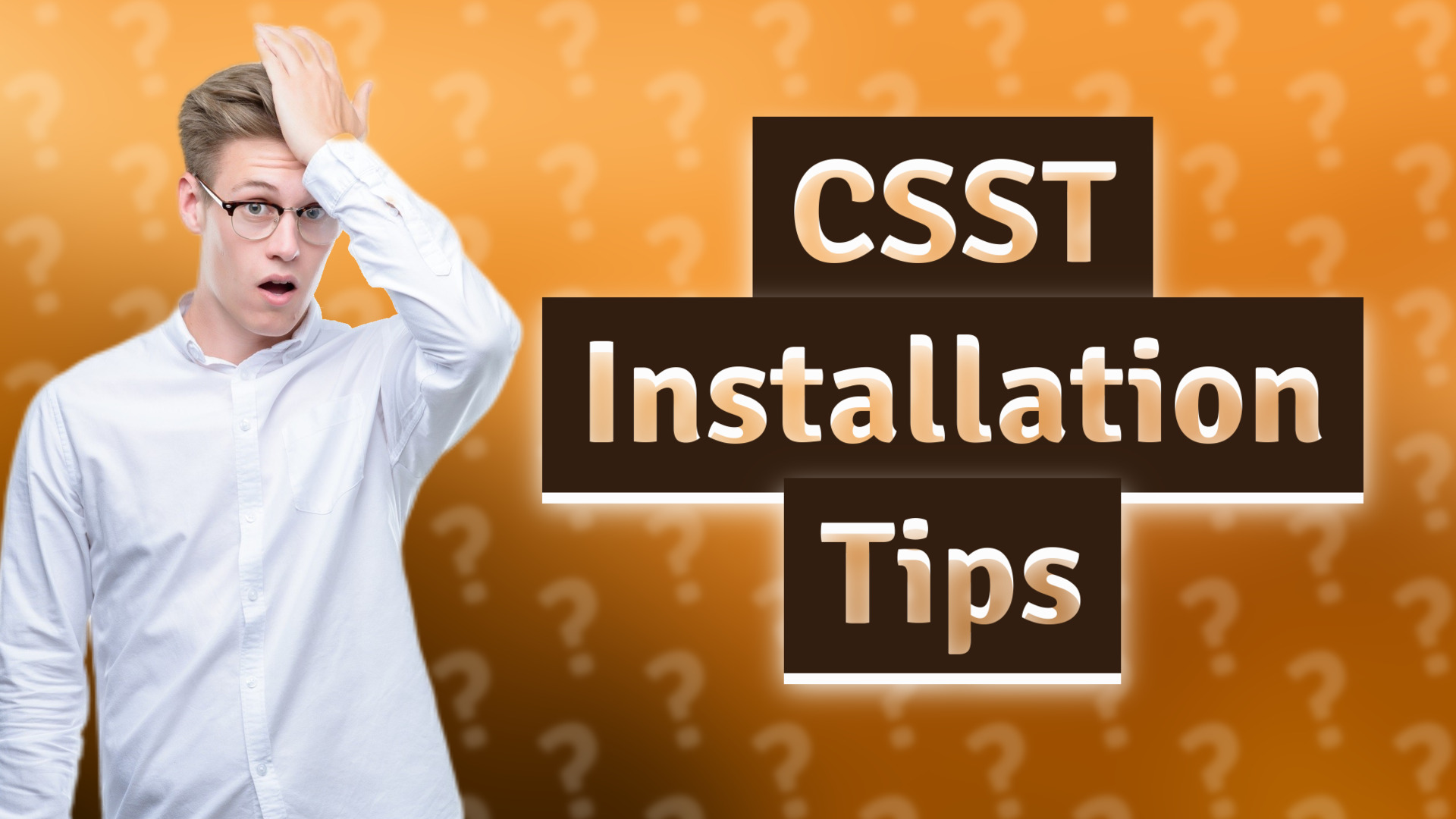 CSST Installation Tips