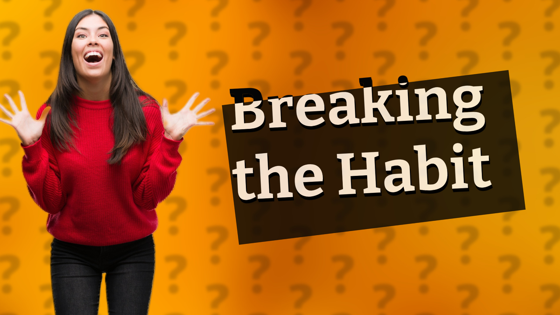 Breaking the Habit