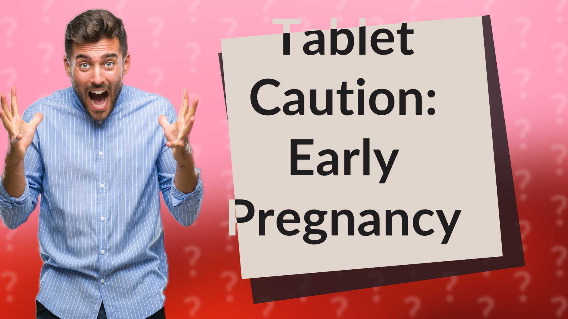 Tablet Caution: Early Pregnancy
