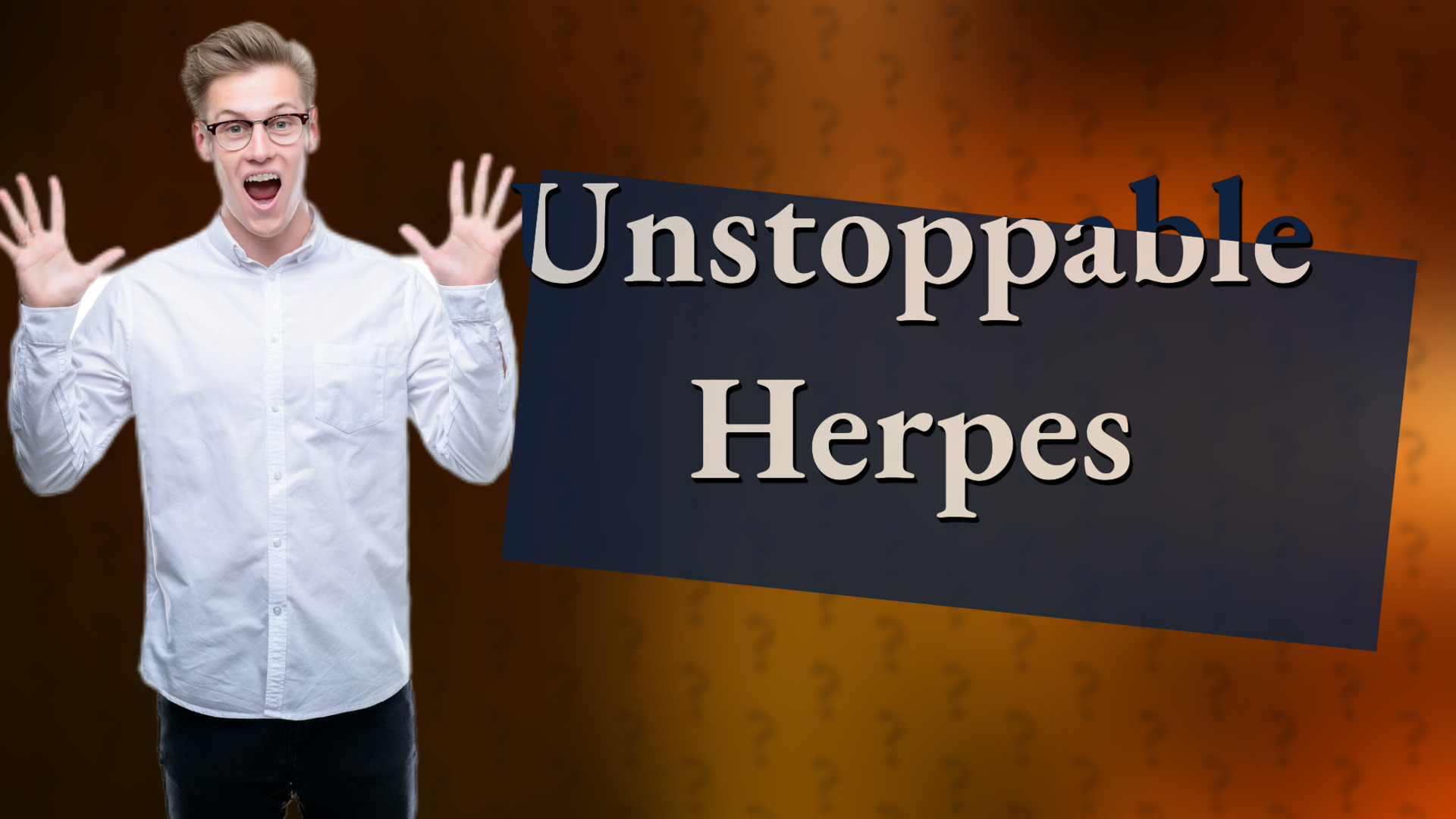 Unstoppable Herpes