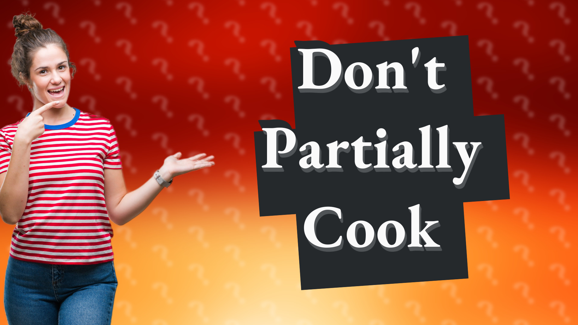 Don't Partially Cook