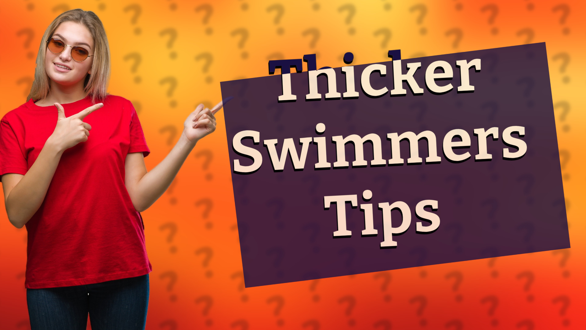 Thicker Swimmers Tips
