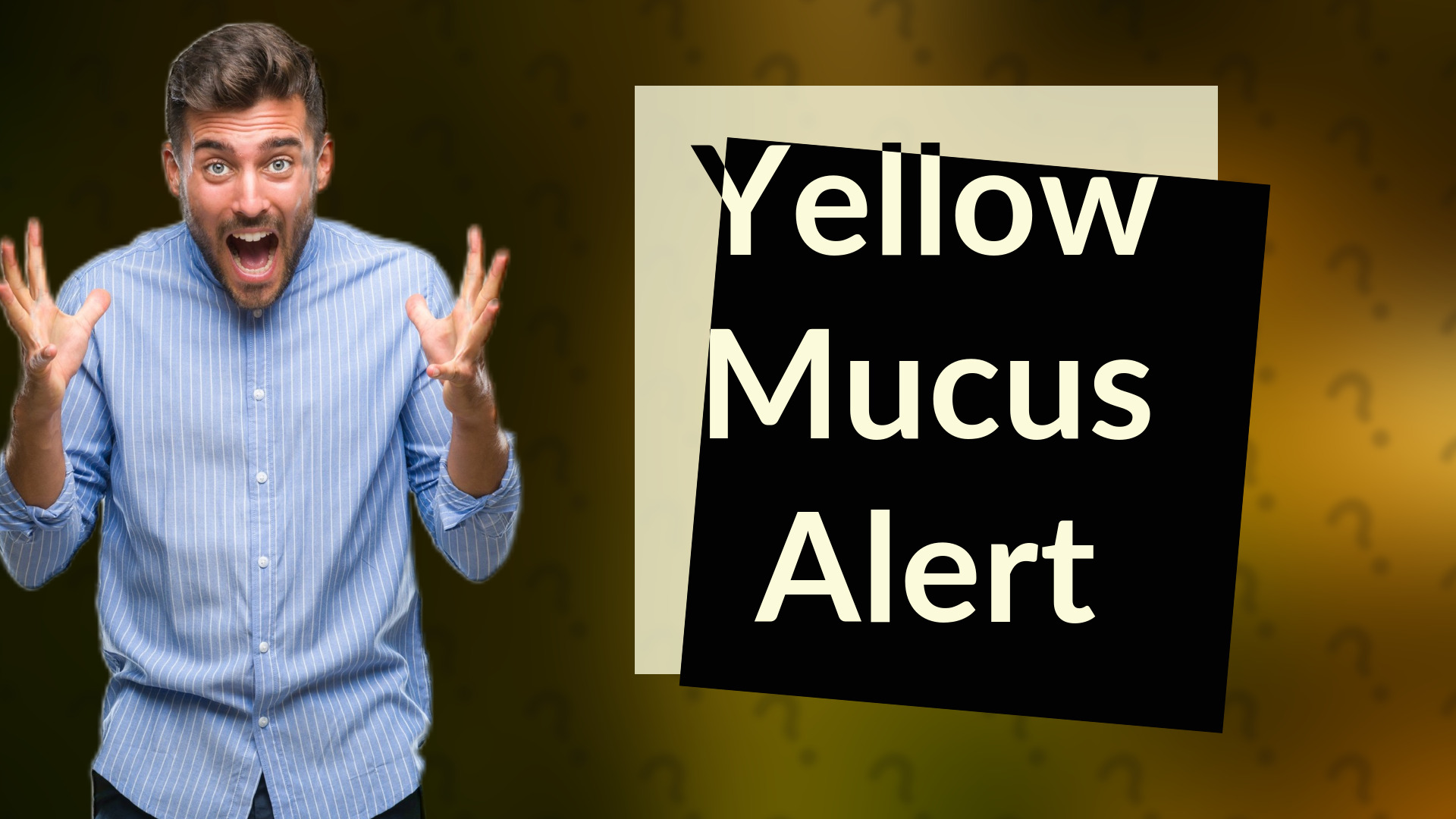 Yellow Mucus Alert
