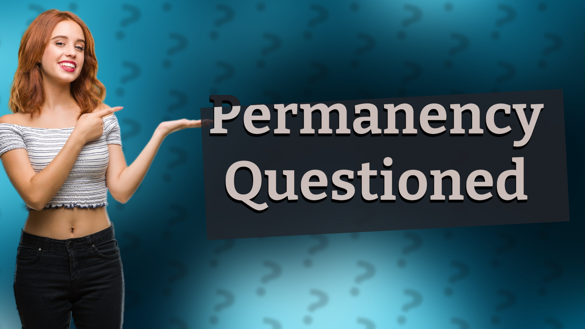Permanency Questioned