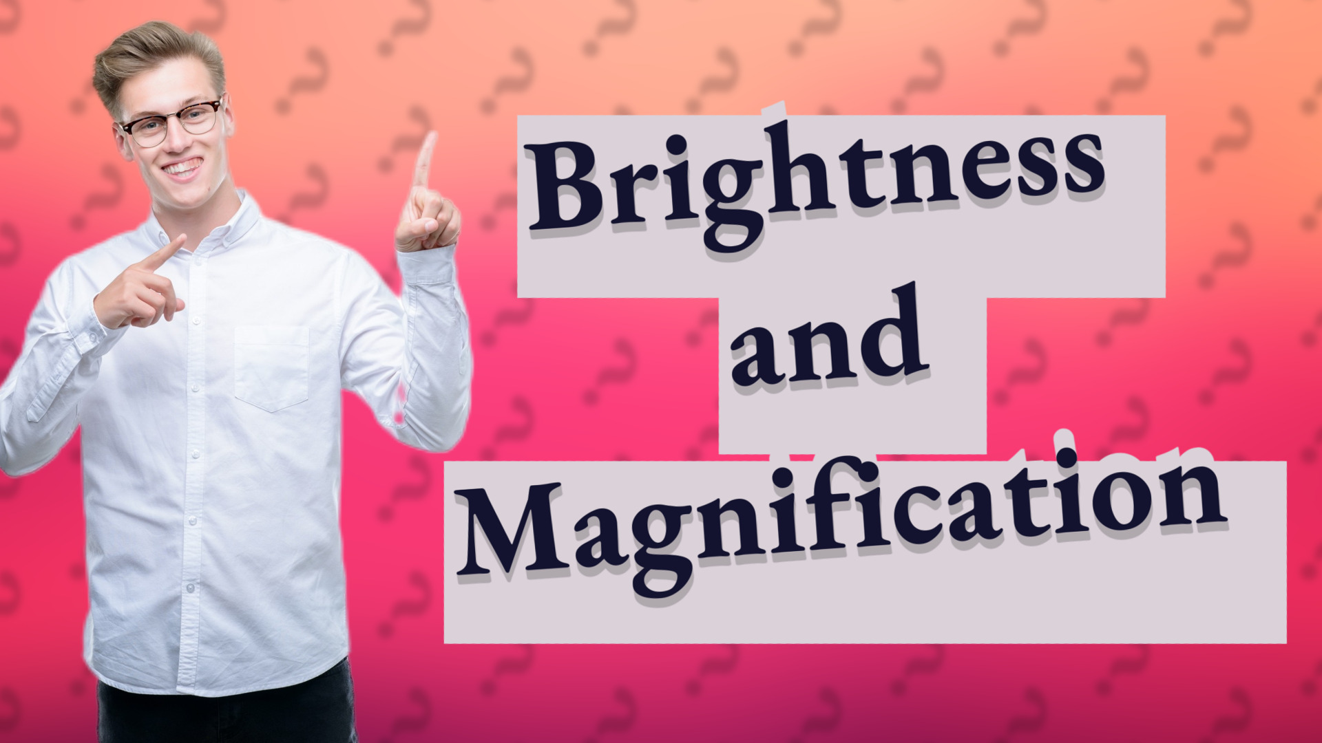 Brightness and Magnification