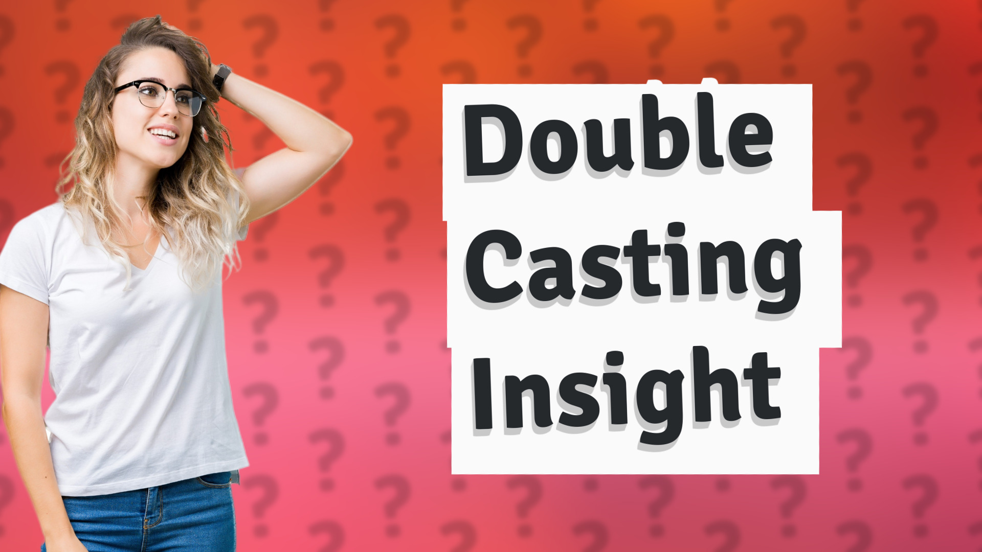 Double Casting Insight