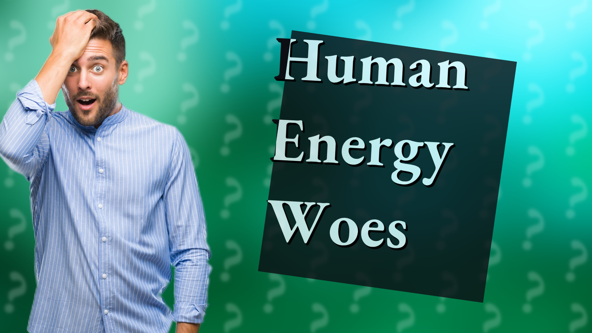 Human Energy Woes