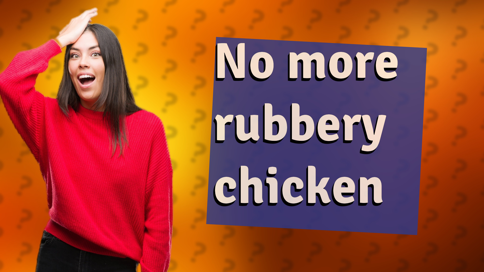 No more rubbery chicken