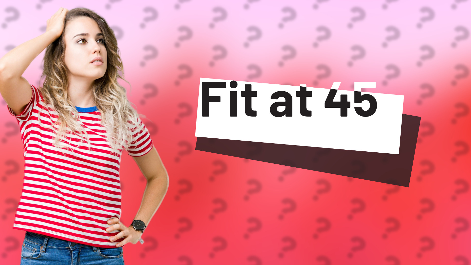 Fit at 45