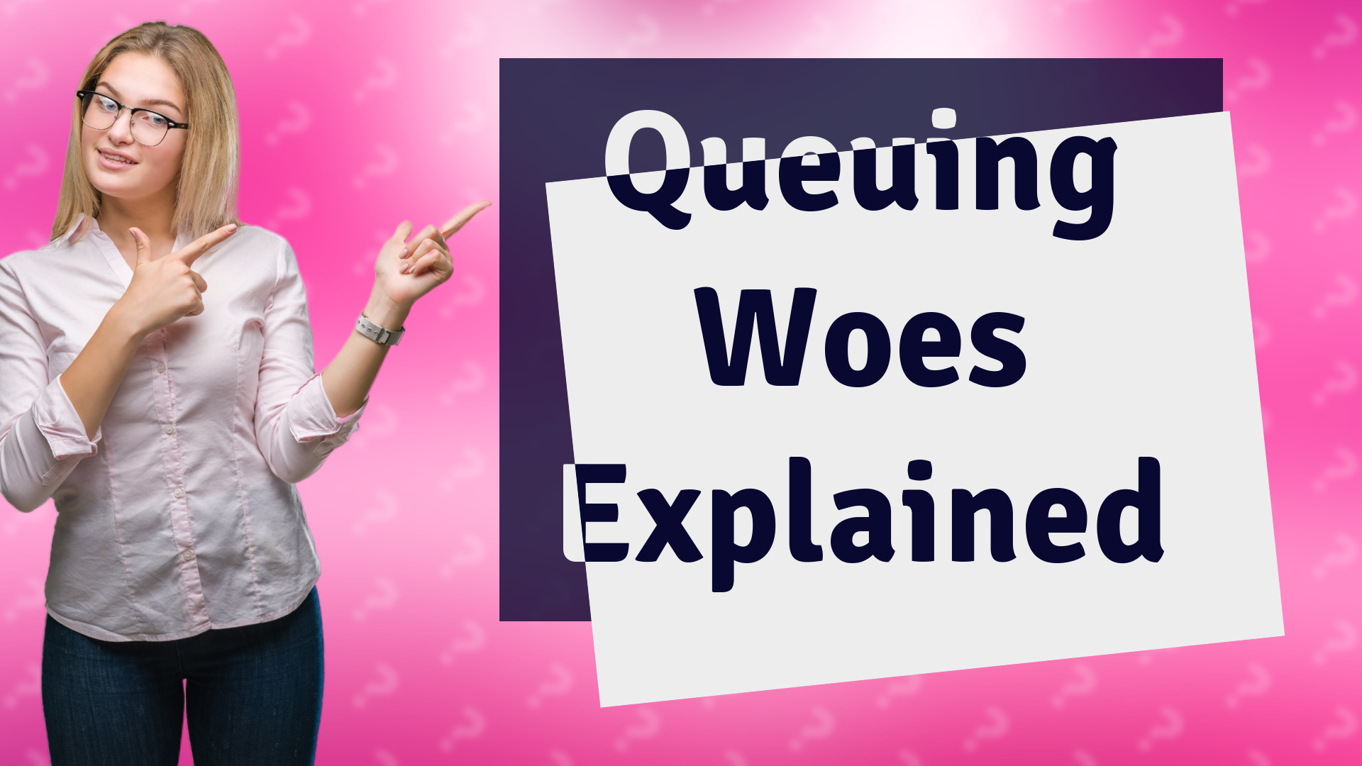 Queuing Woes Explained