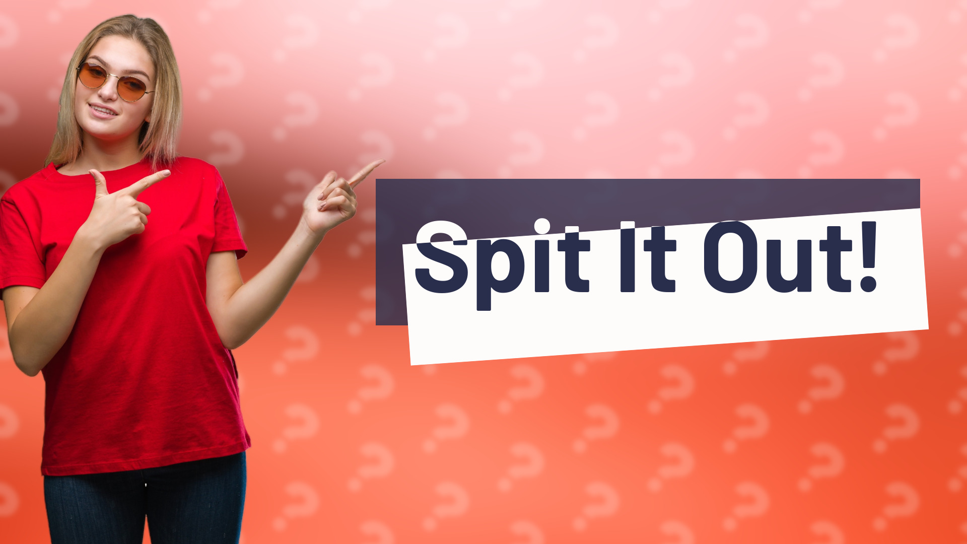 Spit It Out!