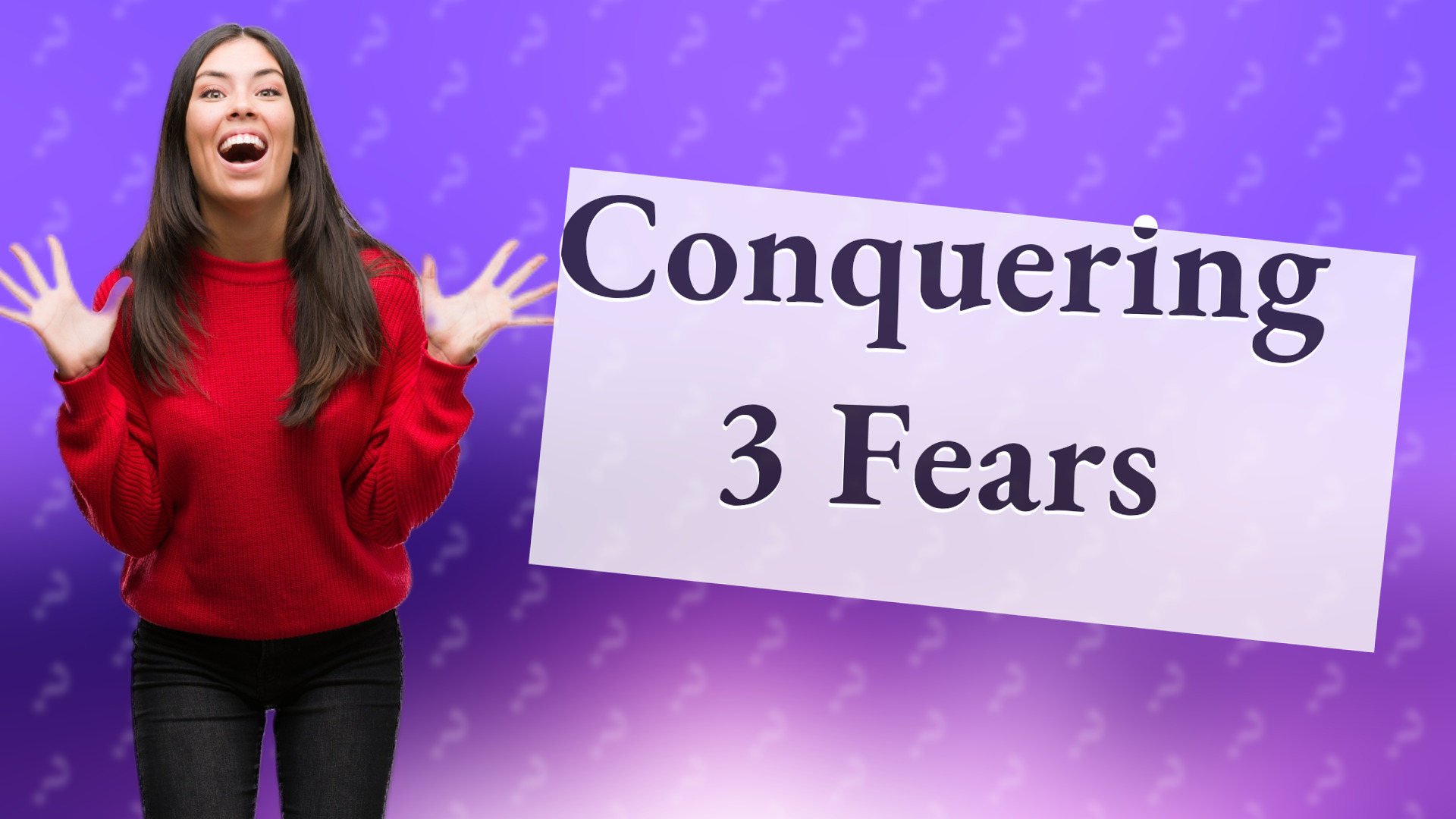 Conquering 3 Fears