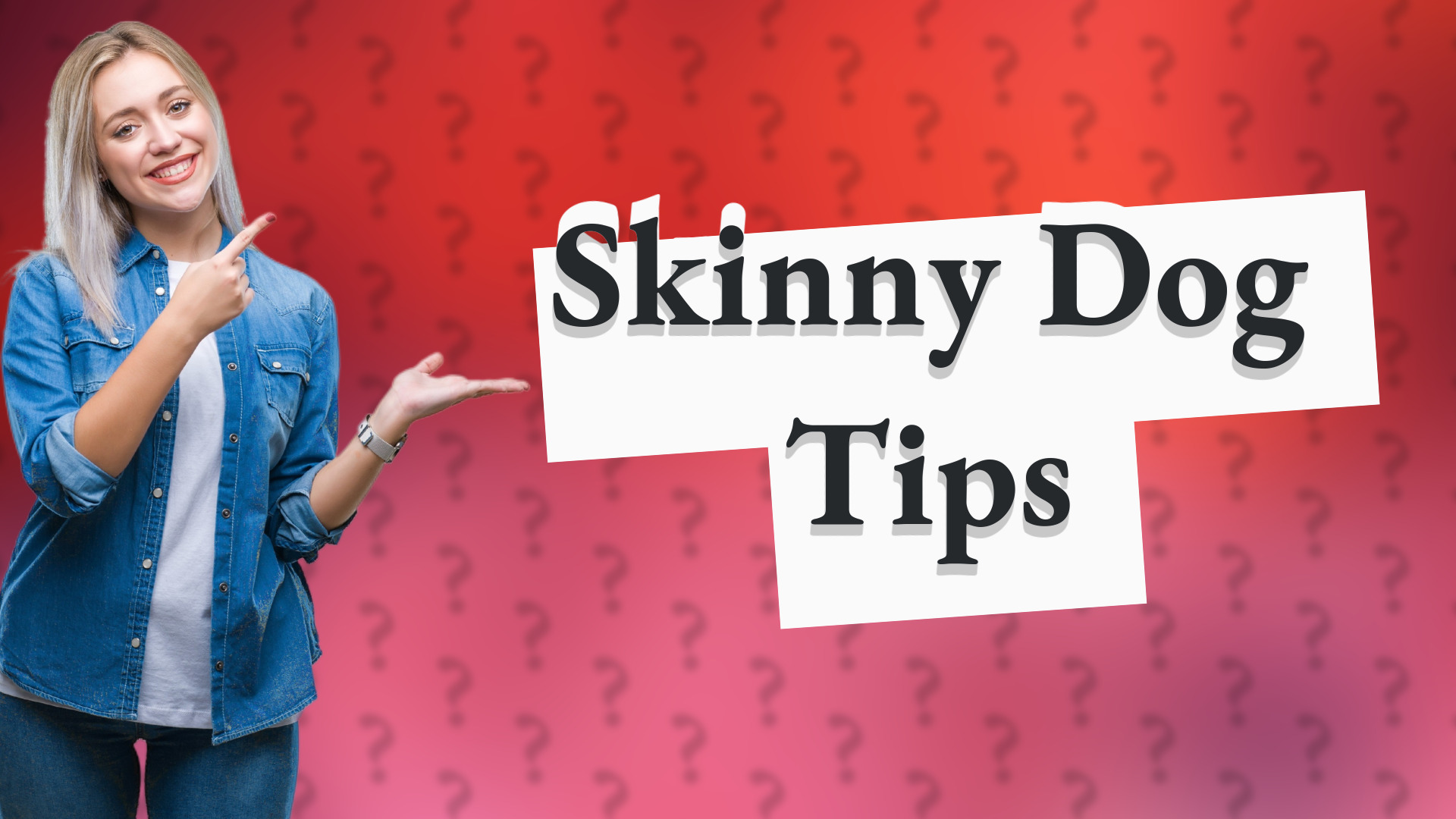 Skinny Dog Tips