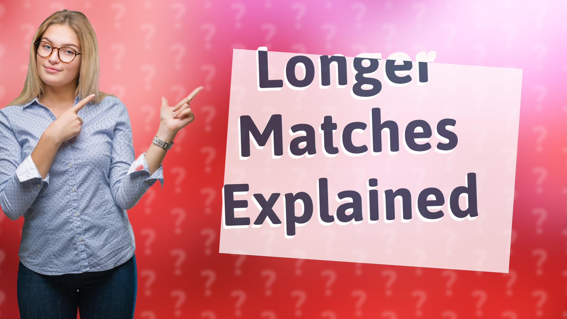 Longer Matches Explained