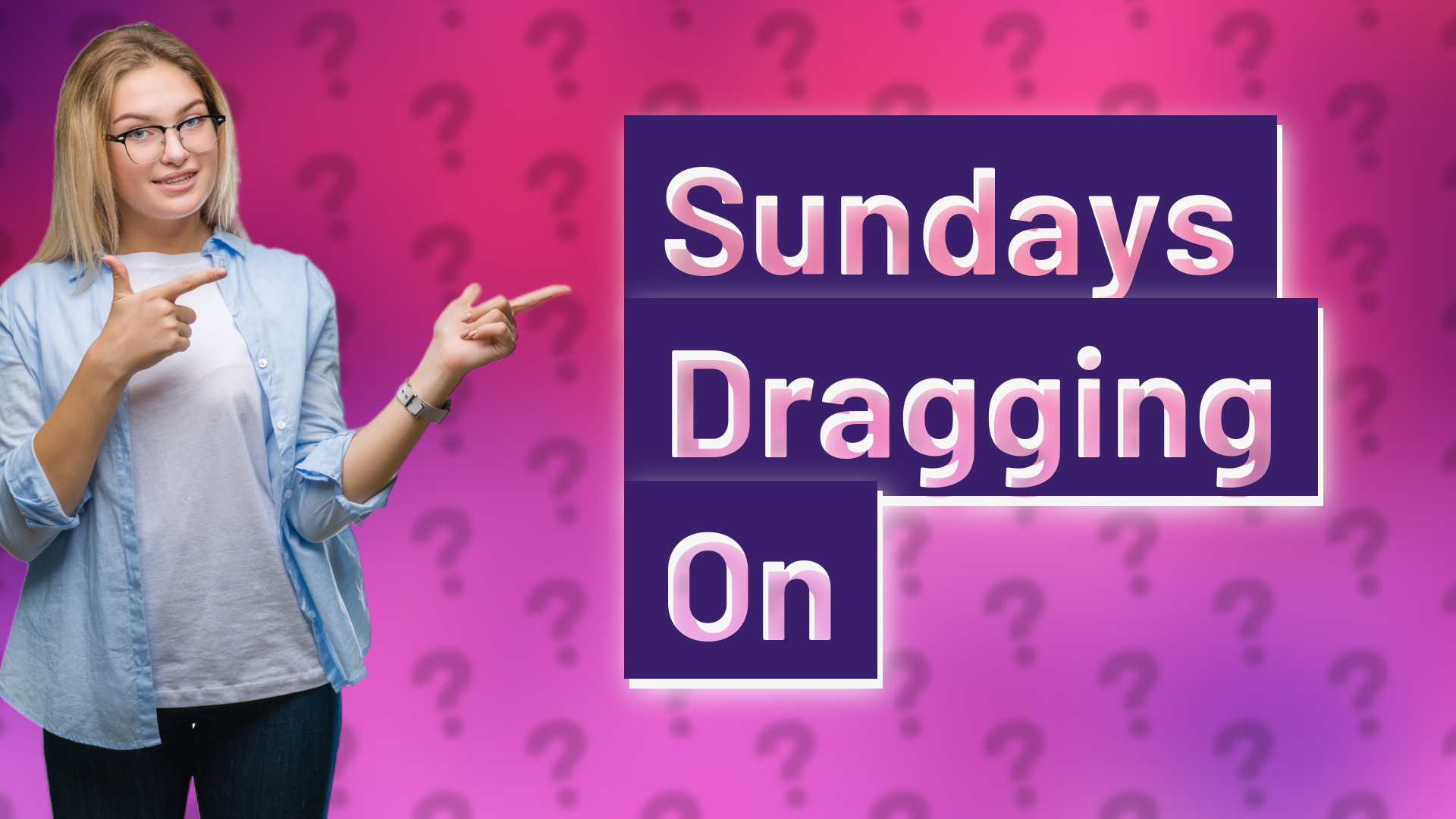 Sundays Dragging On