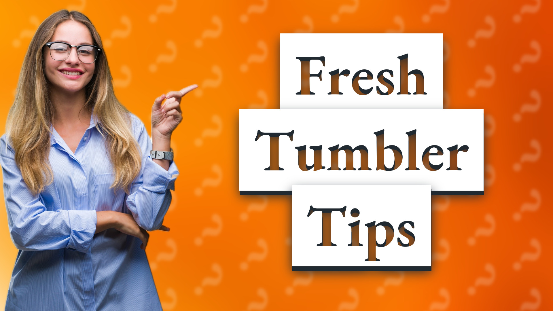 Fresh Tumbler Tips