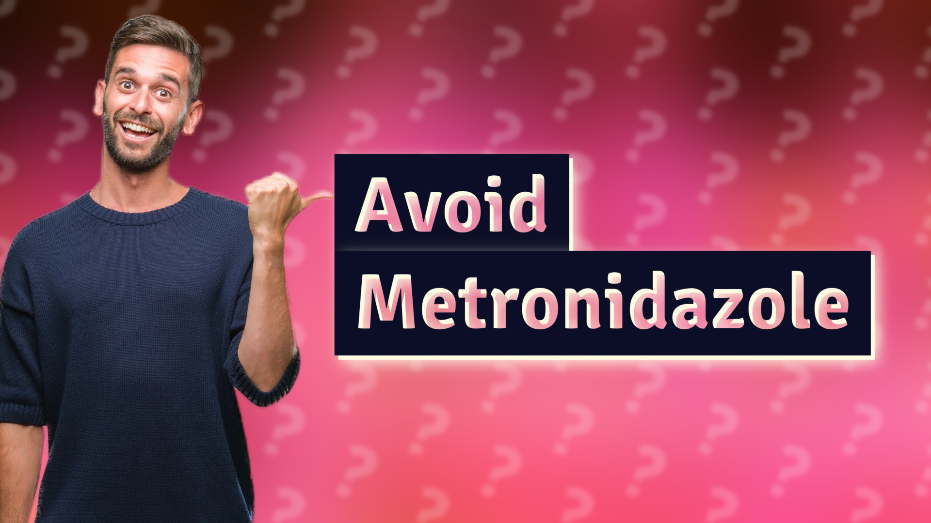 Avoid Metronidazole
