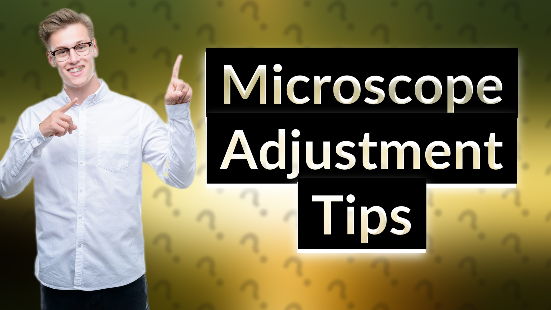 Microscope Adjustment Tips
