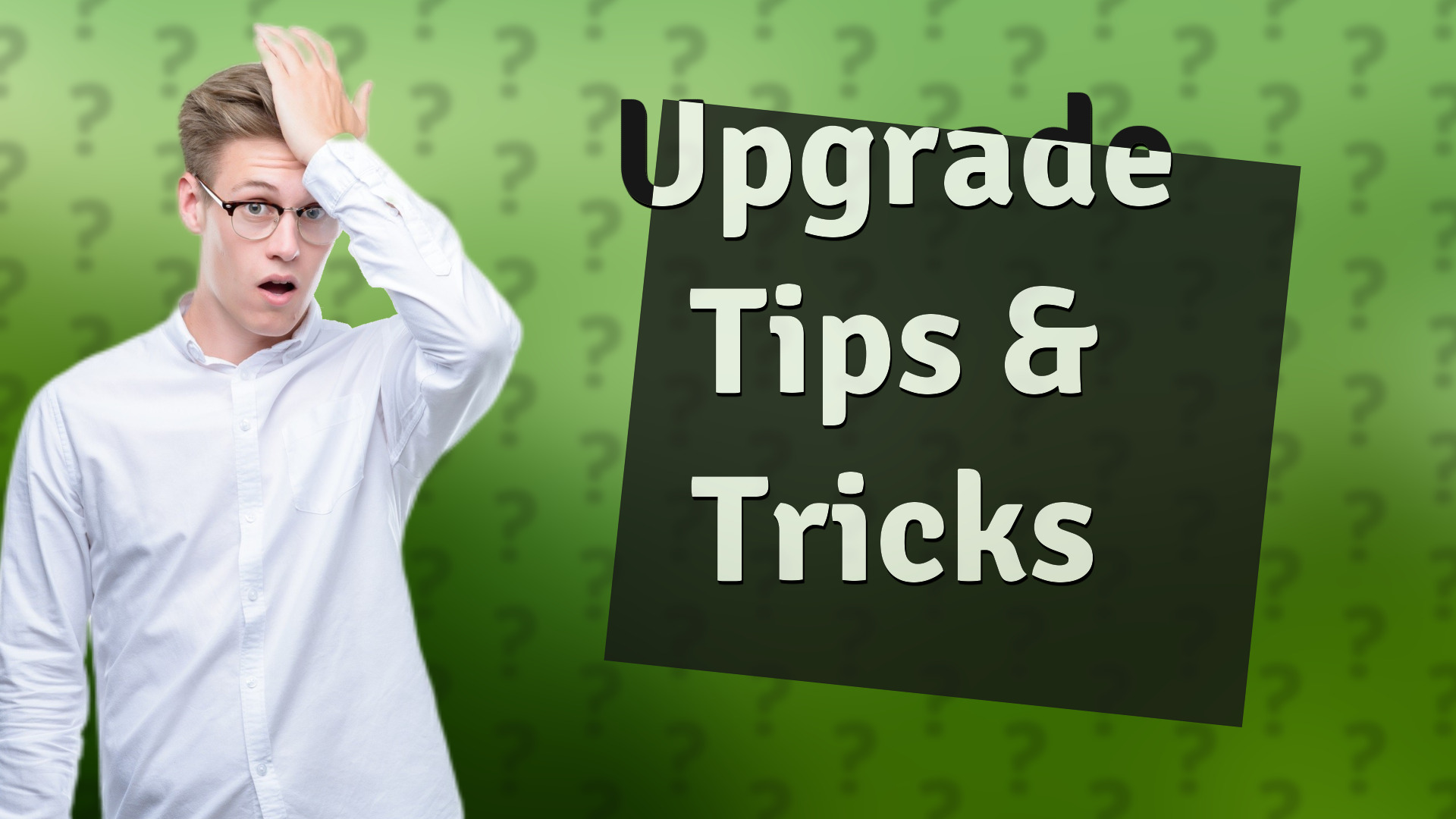 Upgrade Tips & Tricks
