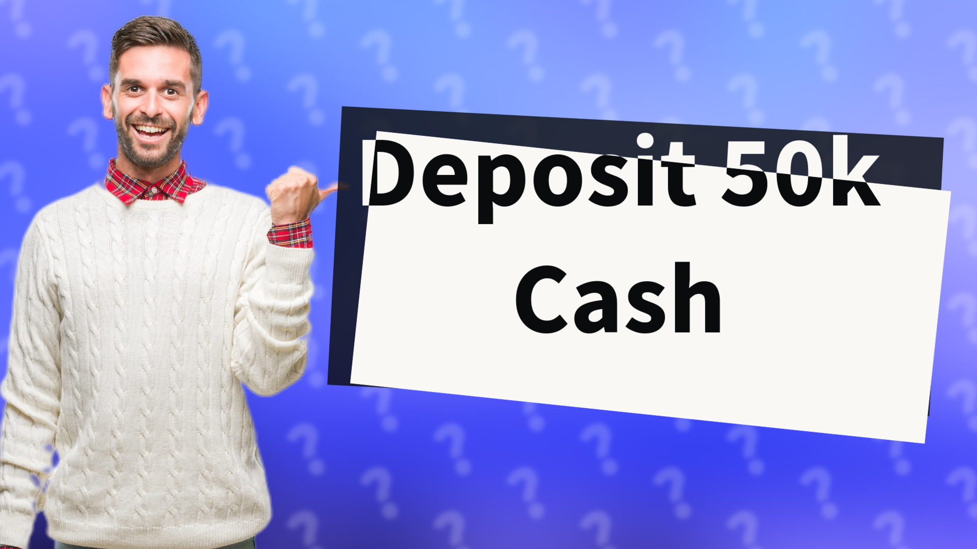 Deposit 50k Cash