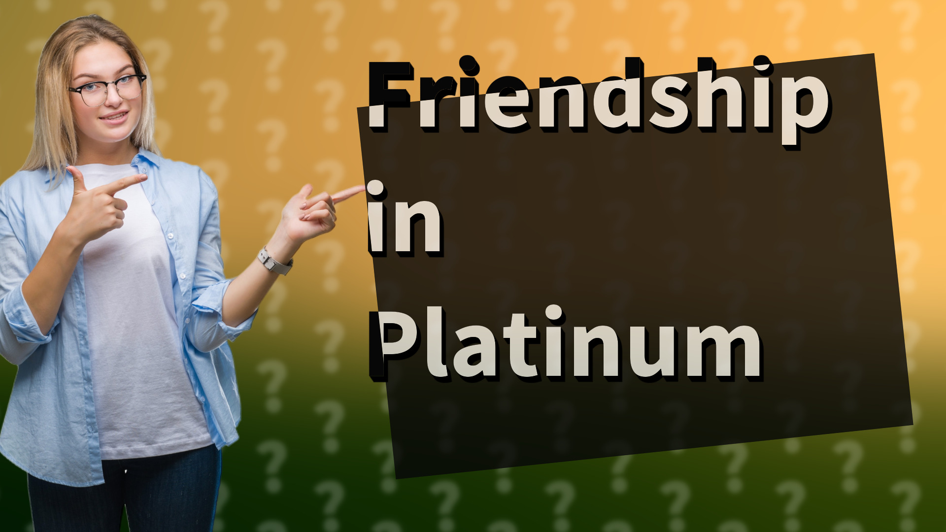 Friendship in Platinum
