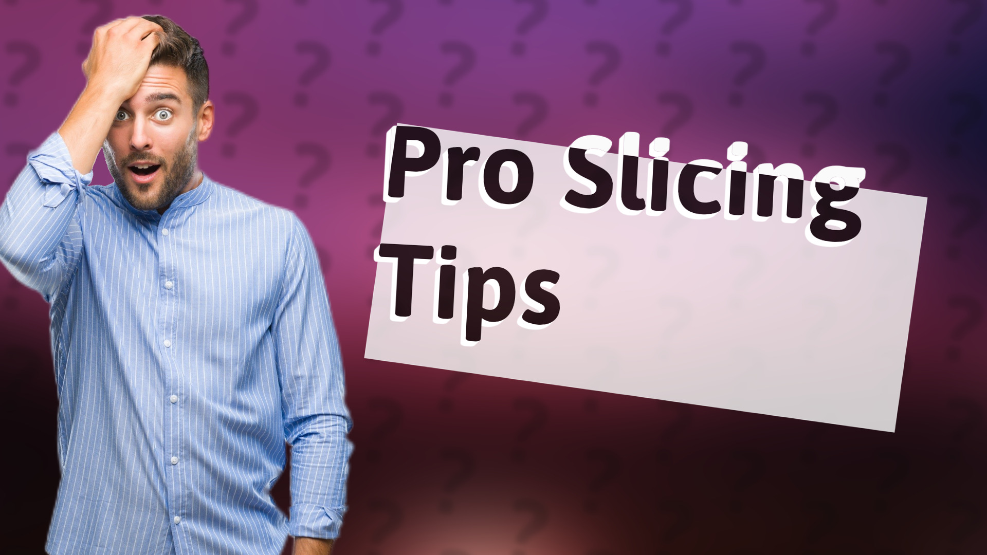 Pro Slicing Tips