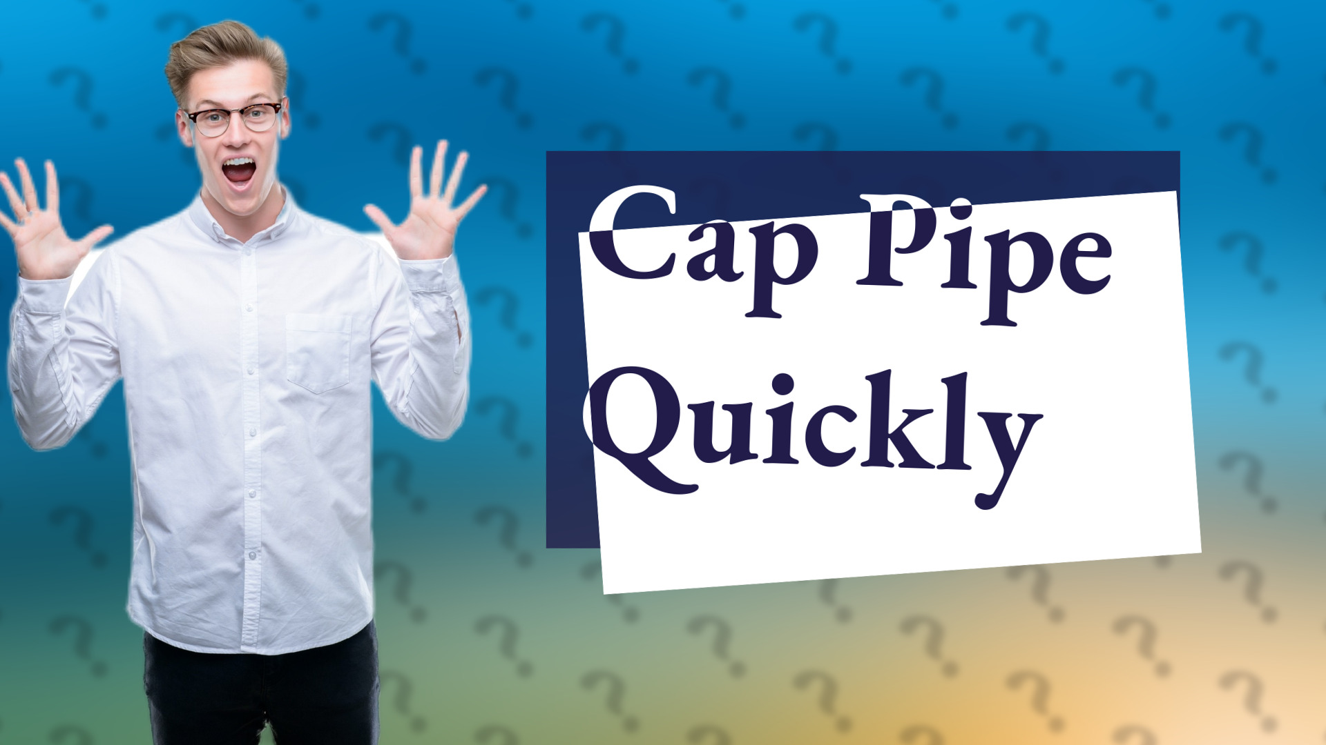 Cap Pipe Quickly
