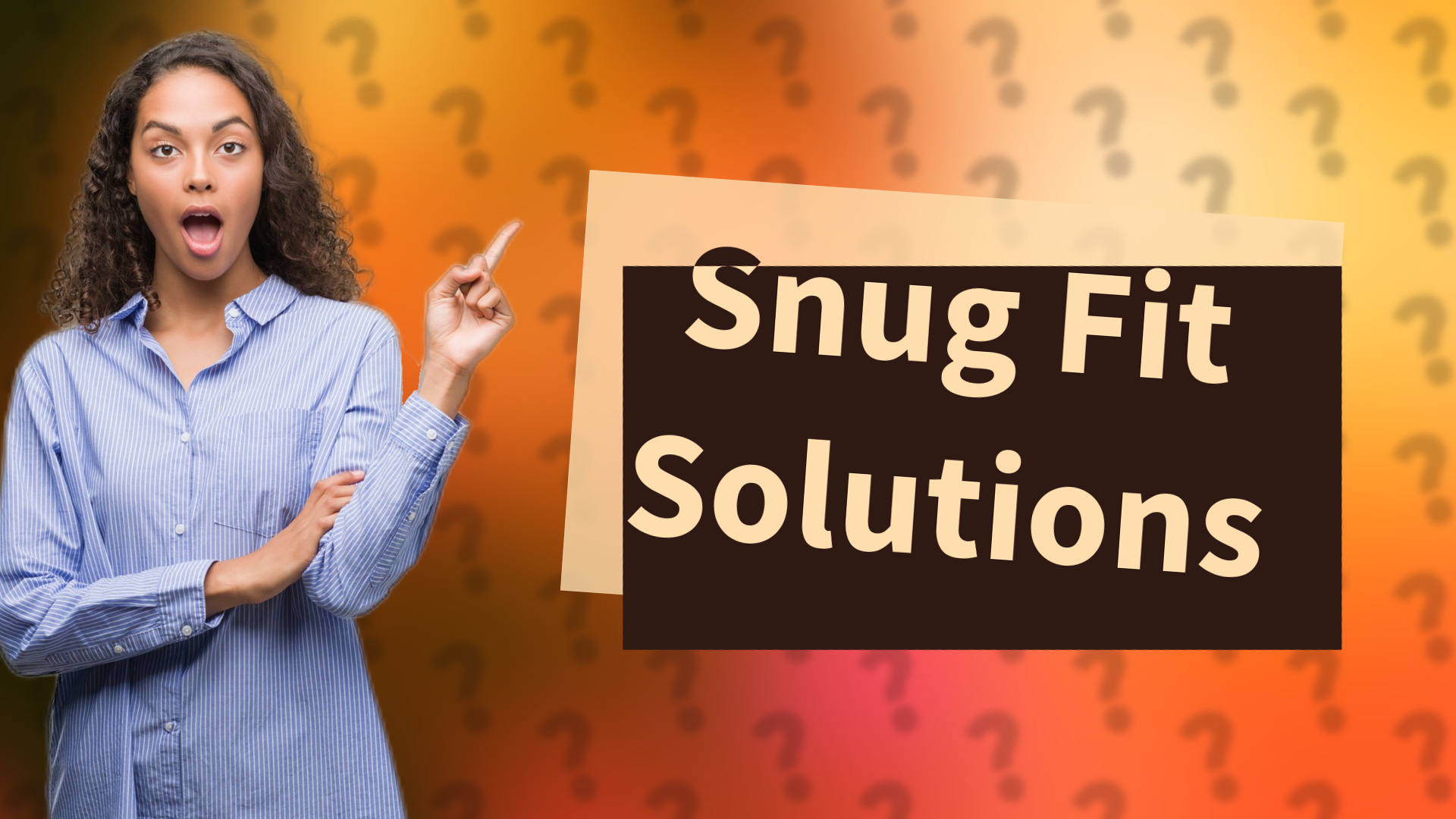 Snug Fit Solutions