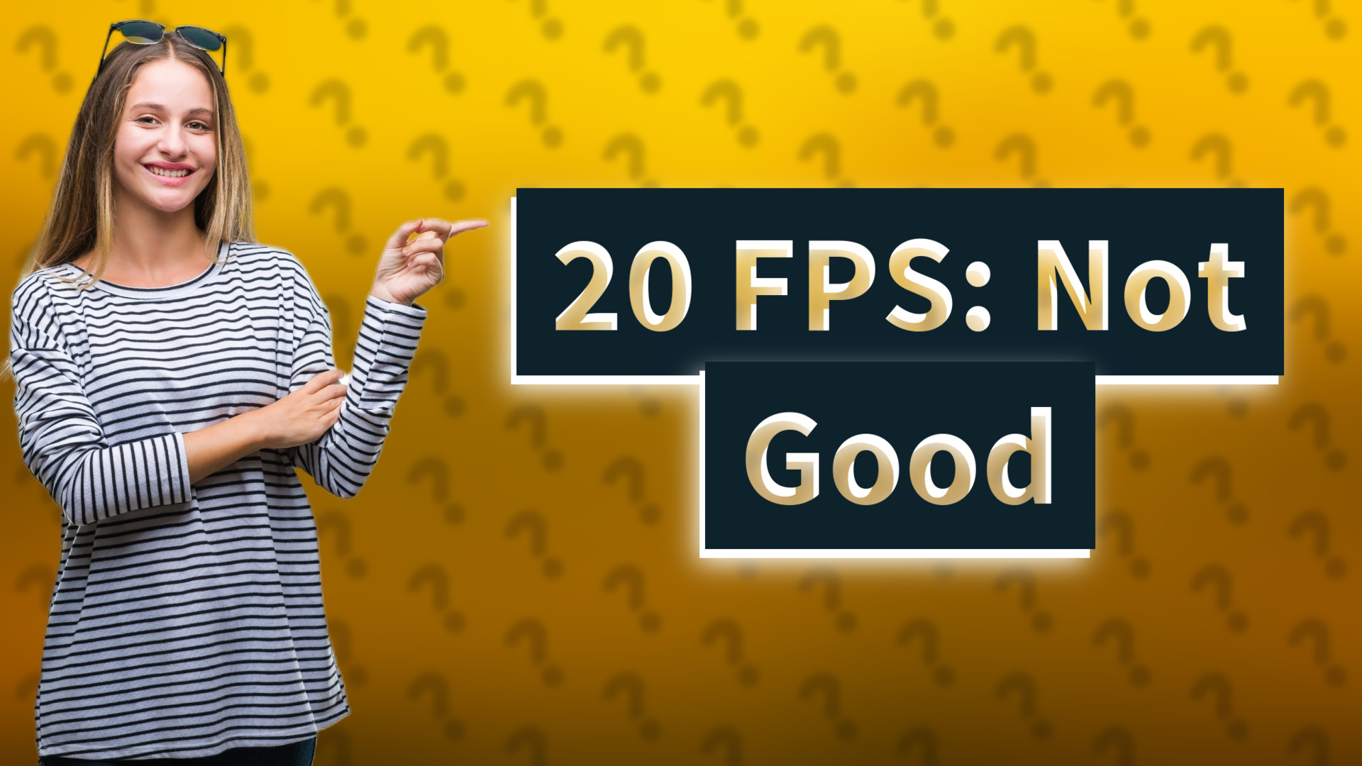20 FPS: Not Good
