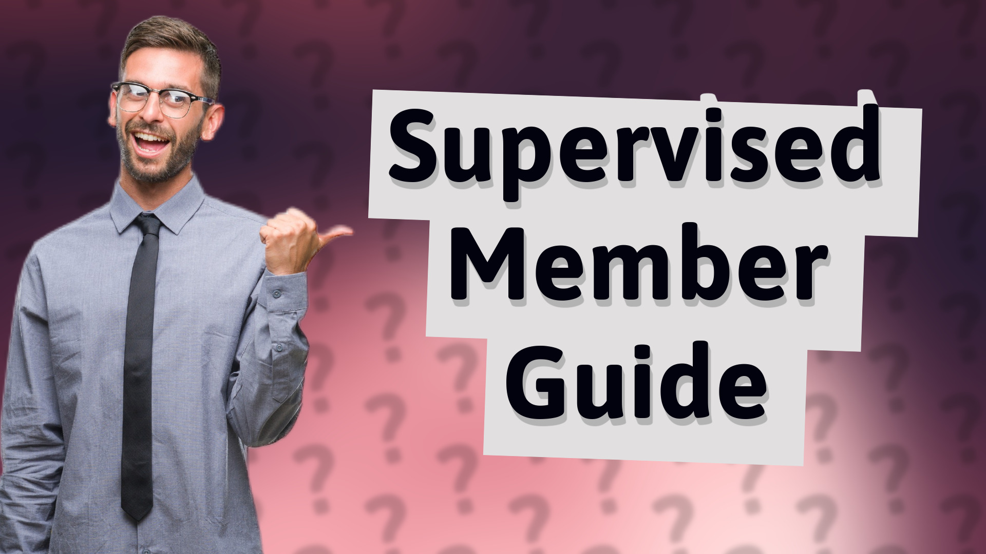 Supervised Member Guide