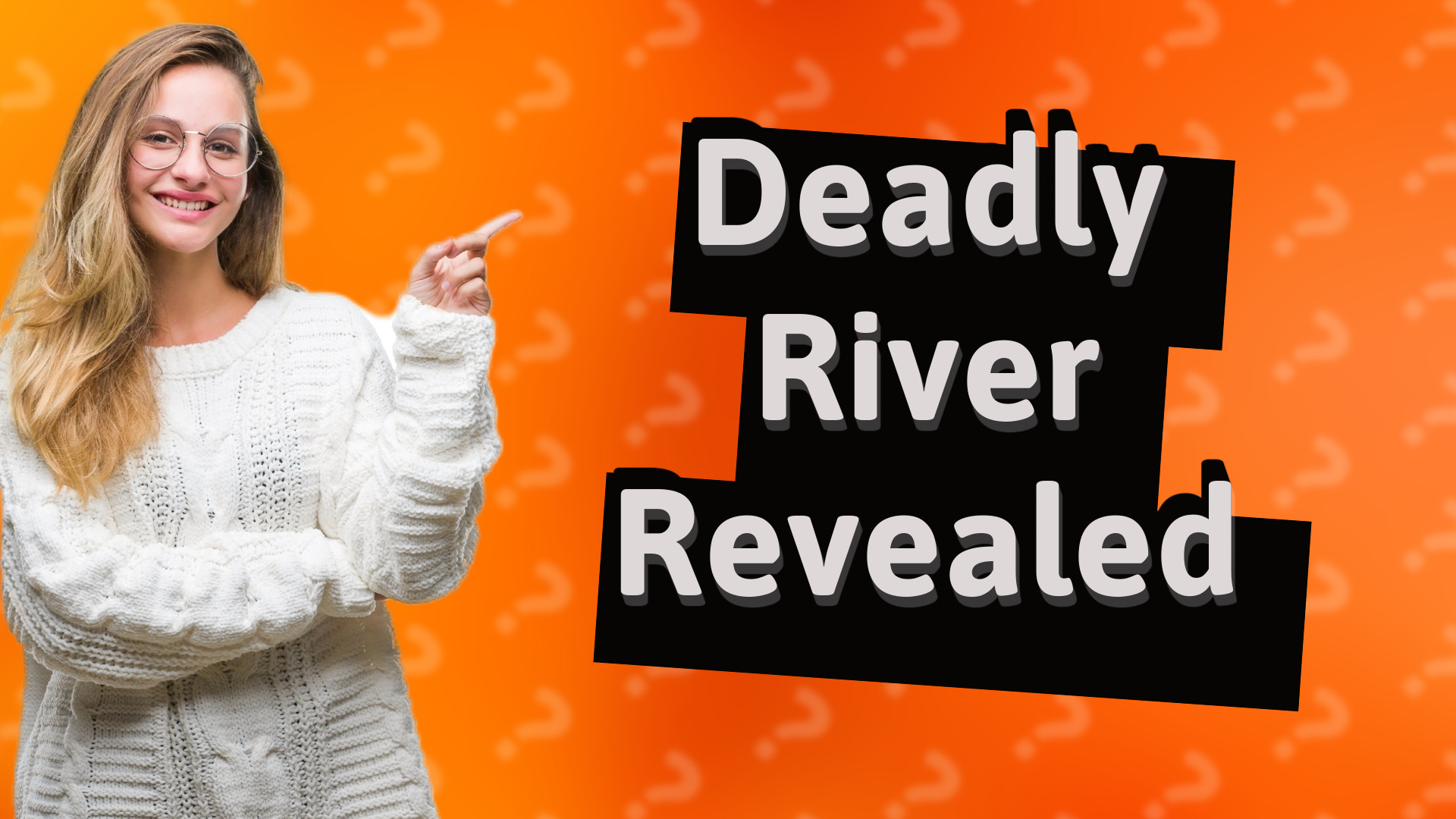 Deadly River Revealed