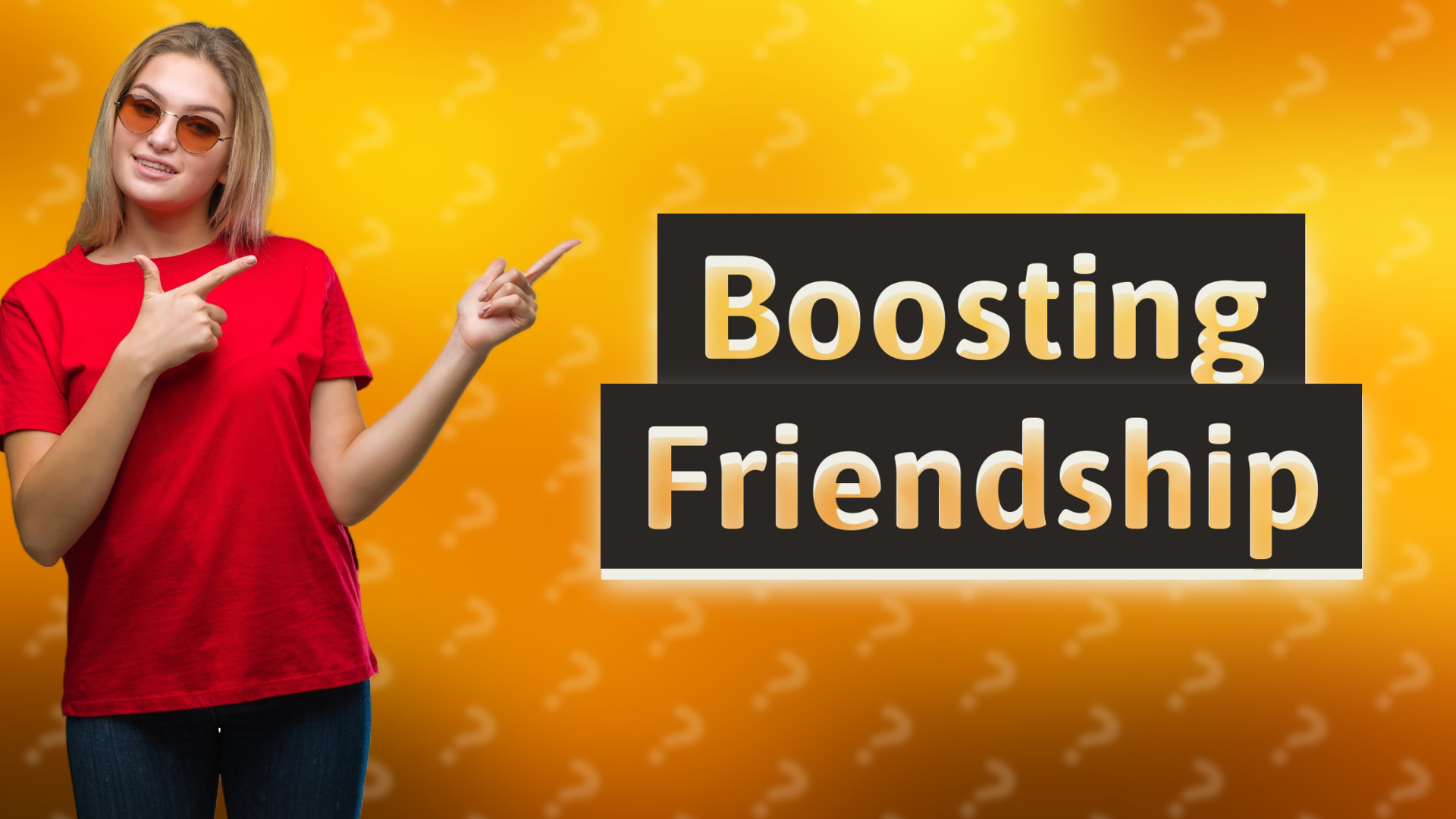 Boosting Friendship