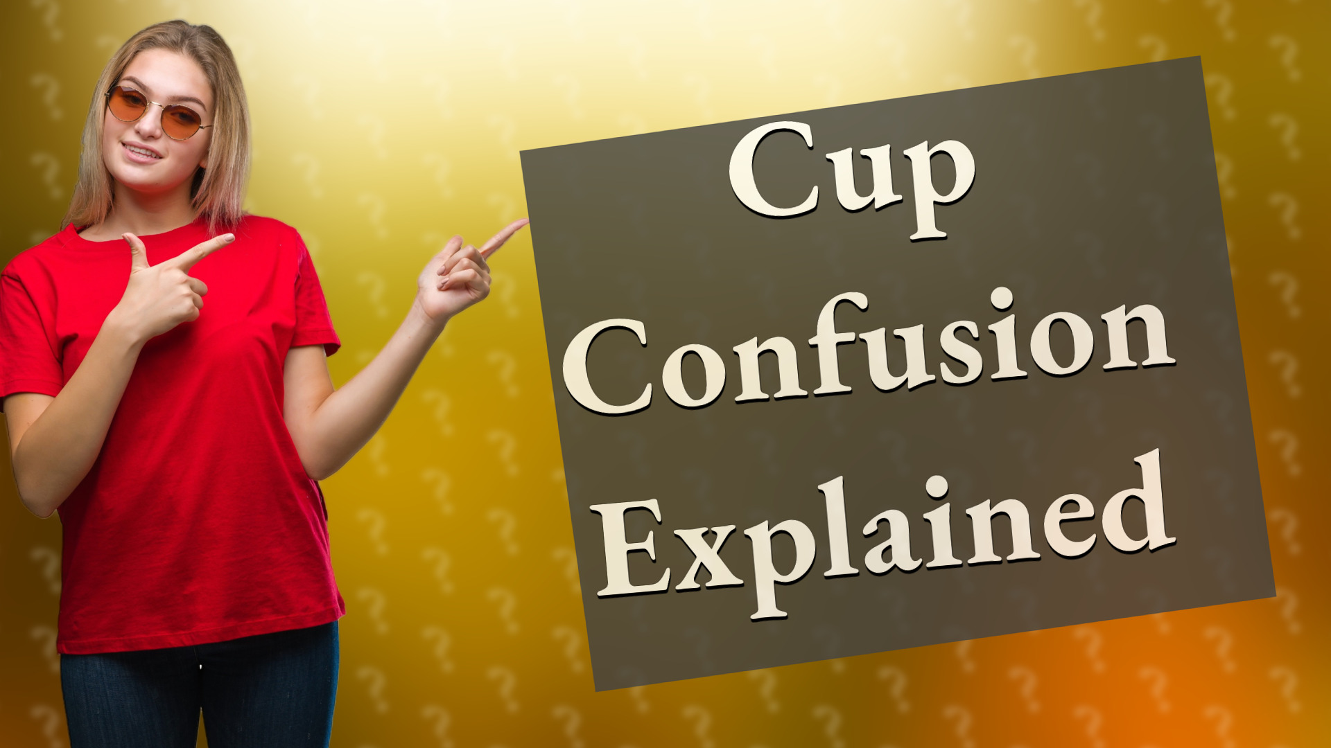 Cup Confusion Explained
