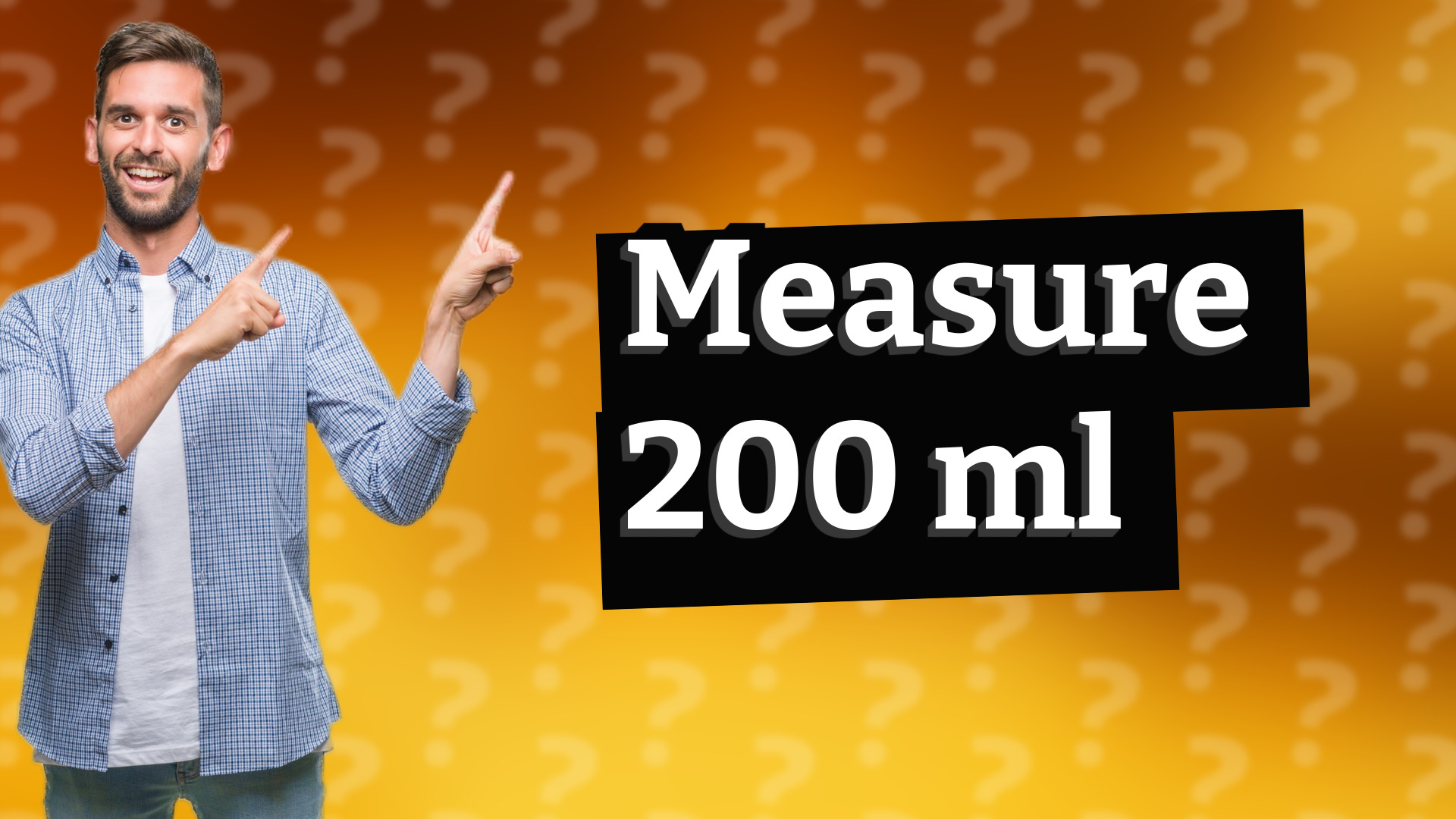 Measure 200 ml