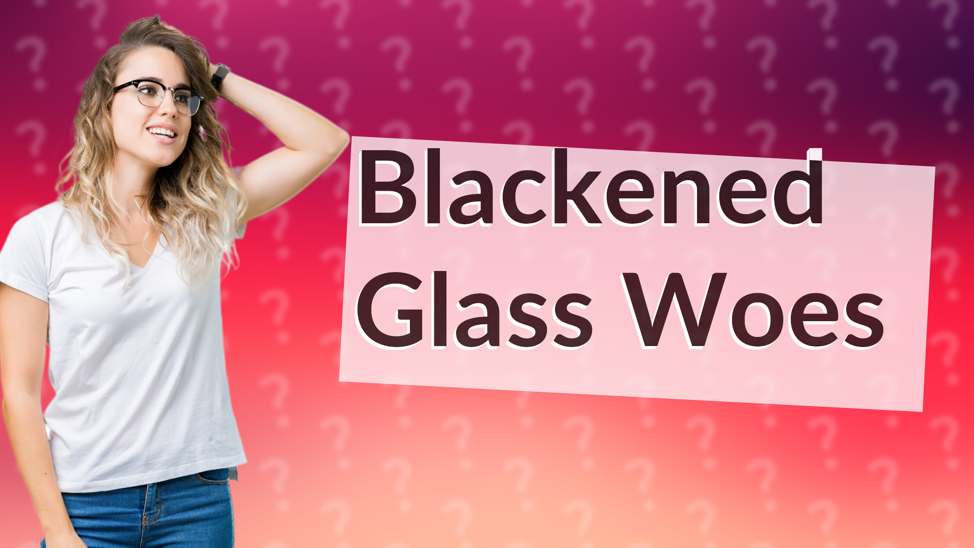 Blackened Glass Woes