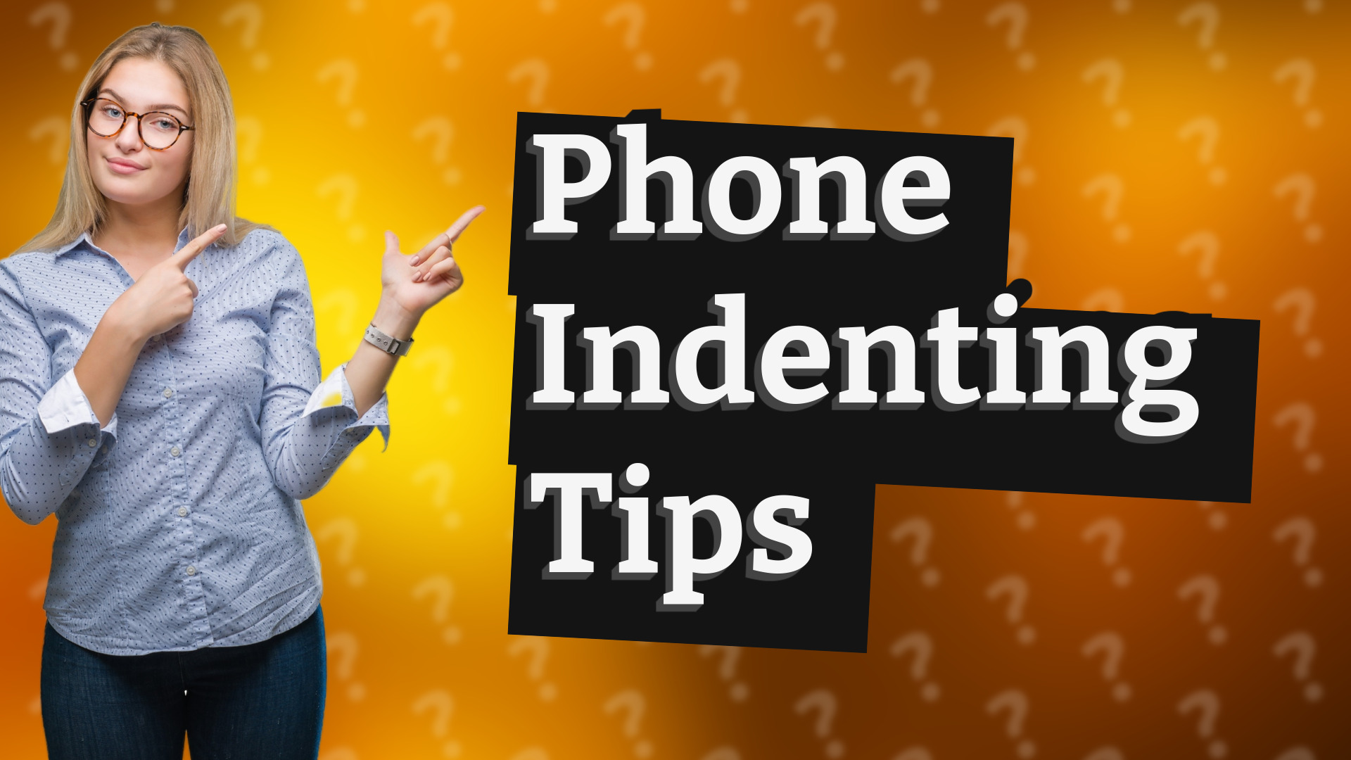 Phone Indenting Tips