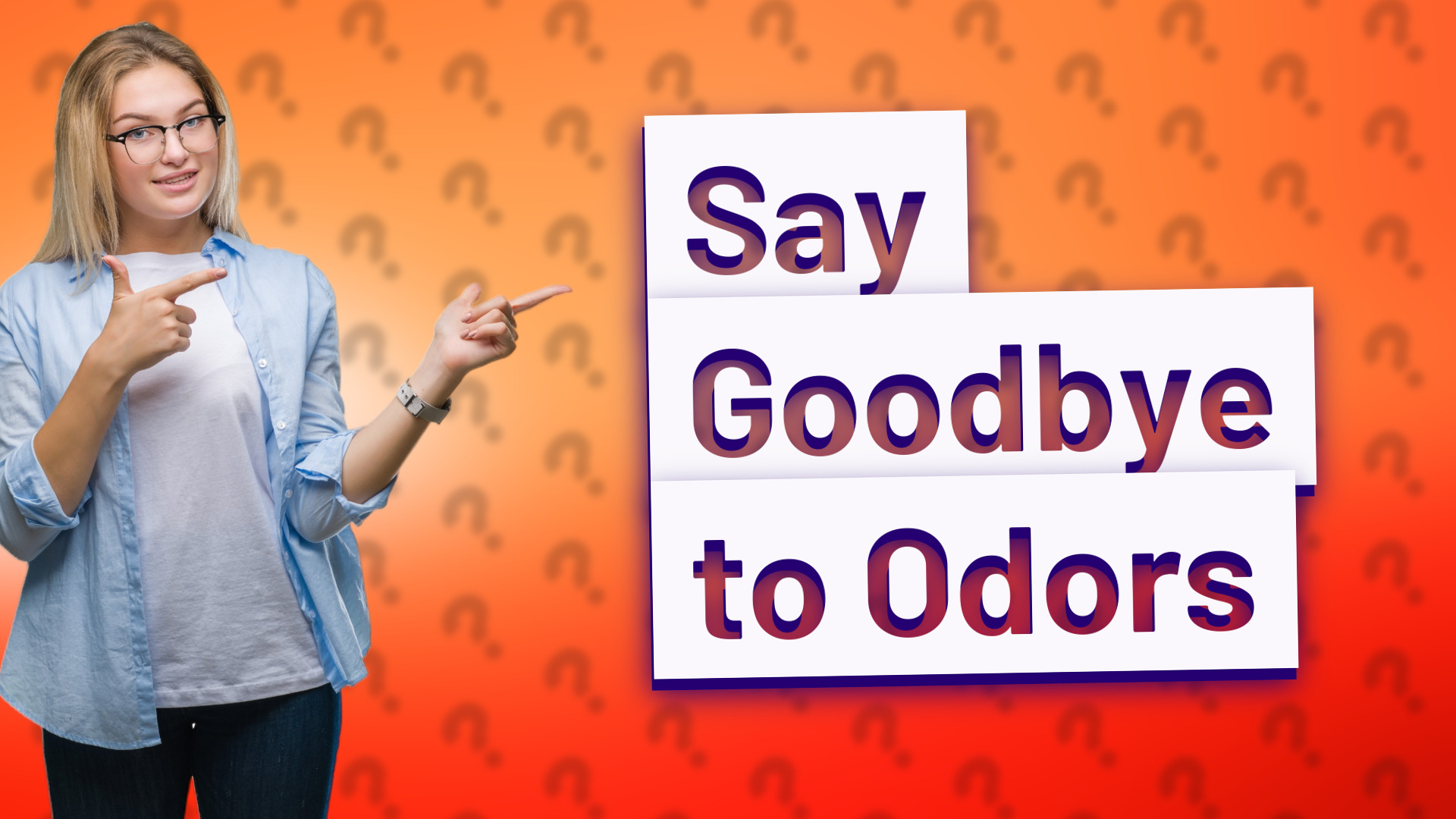 Say Goodbye to Odors