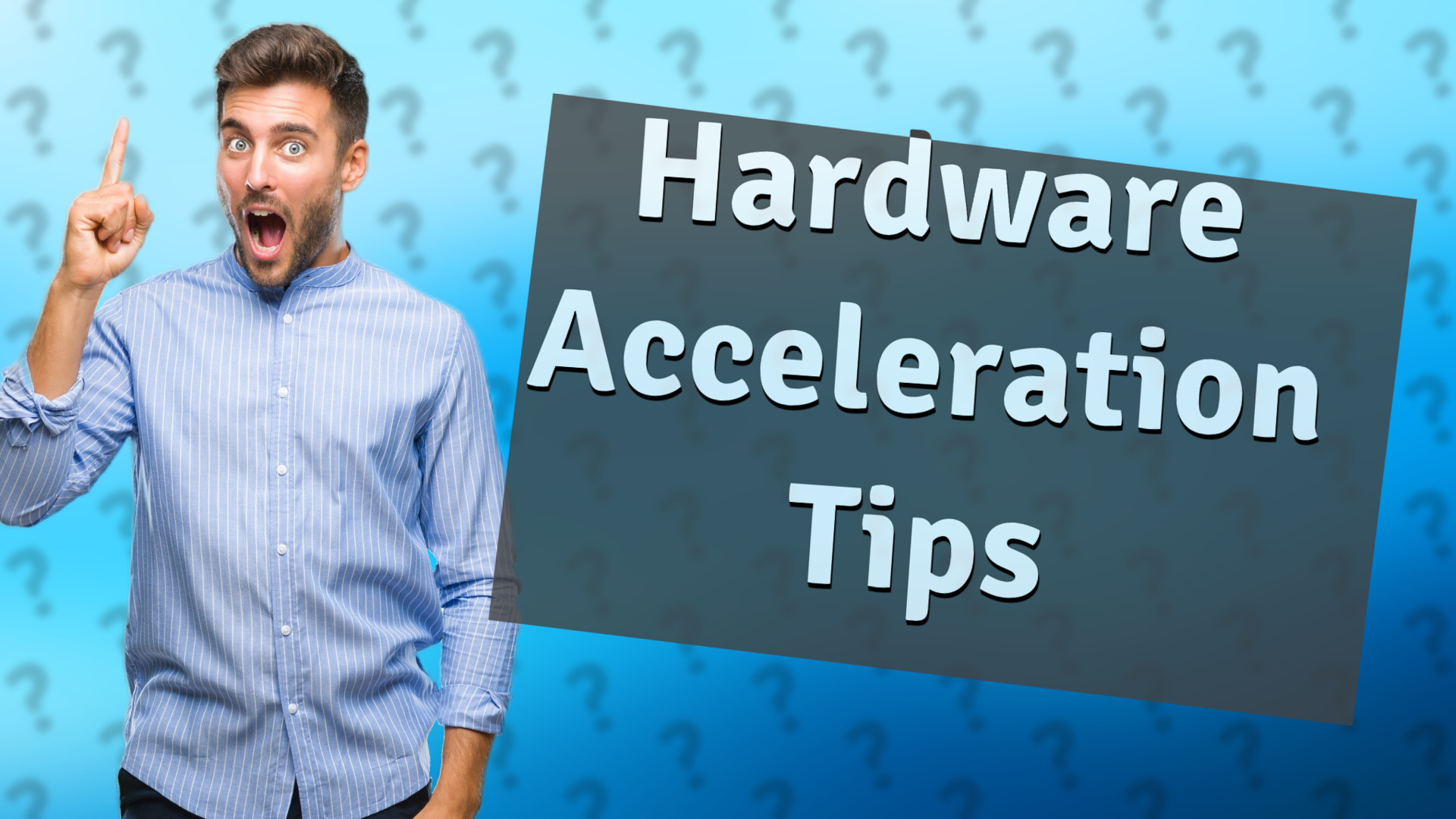 Hardware Acceleration Tips