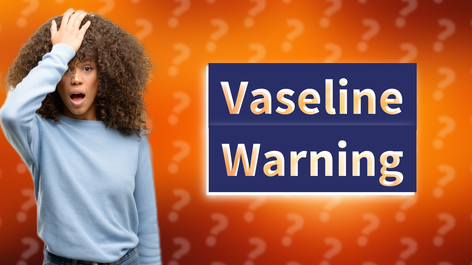 Vaseline Warning