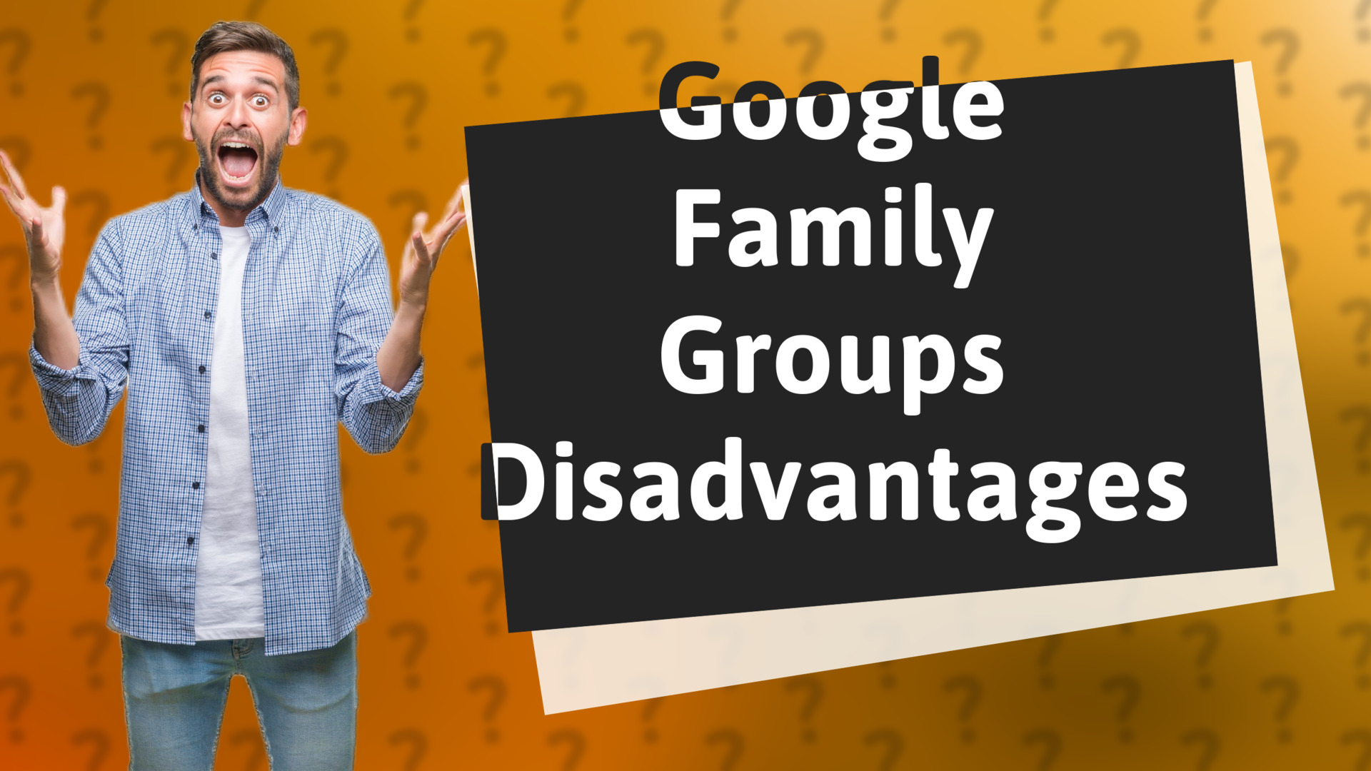 Google Family Groups Disadvantages