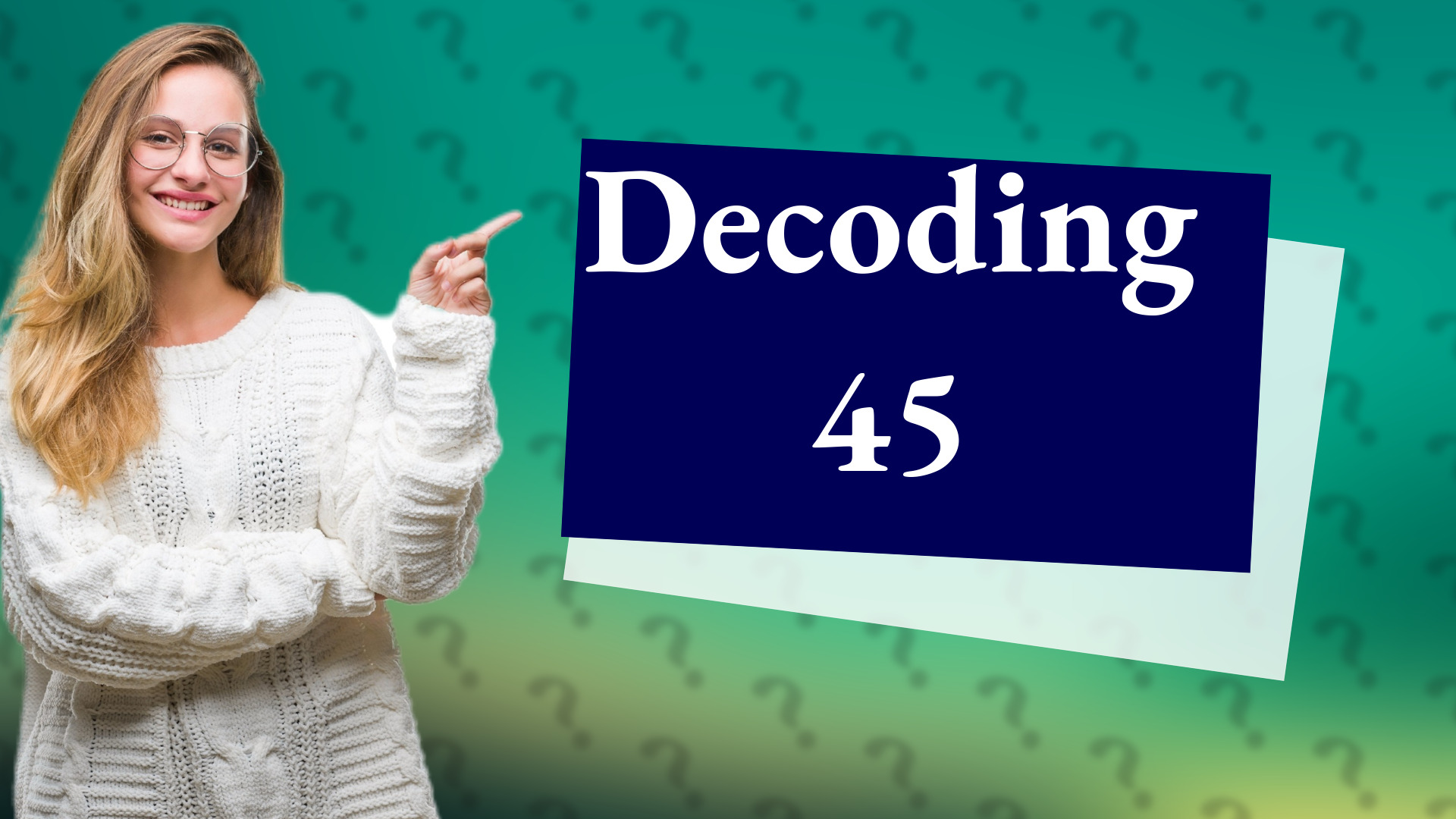 Decoding 45
