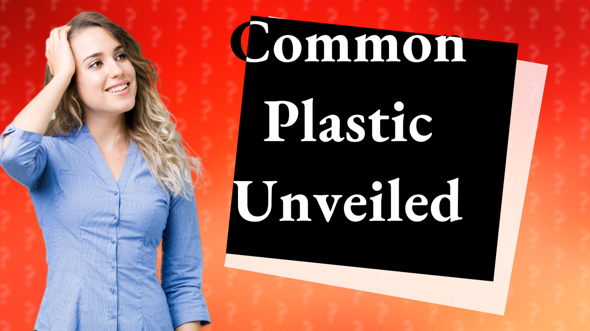 Common Plastic Unveiled